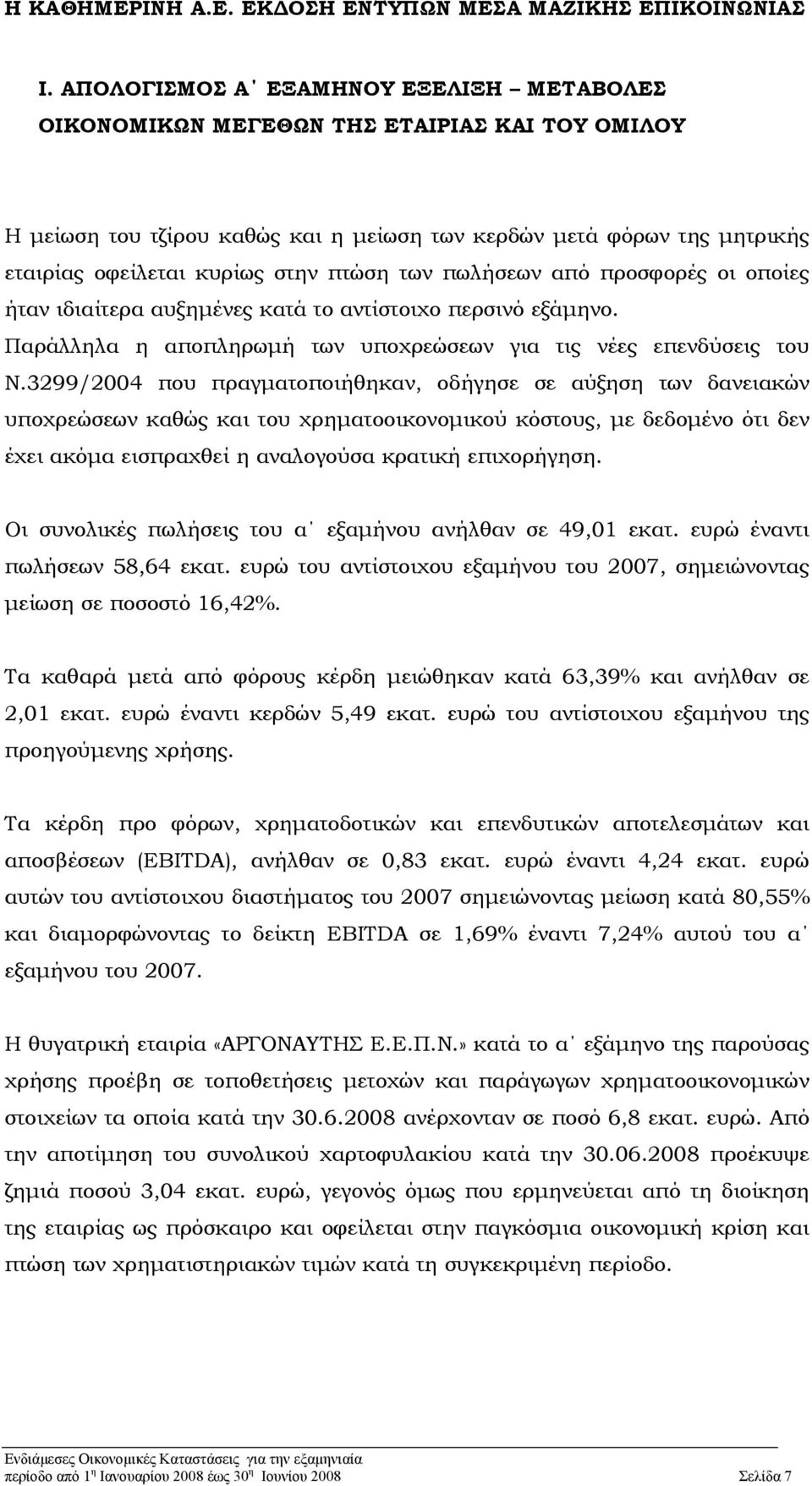 3299/2004 που πραγµατοποιήθηκαν, οδήγησε σε αύξηση των δανειακών υποχρεώσεων καθώς και του χρηµατοοικονοµικού κόστους, µε δεδοµένο ότι δεν έχει ακόµα εισπραχθεί η αναλογούσα κρατική επιχορήγηση.