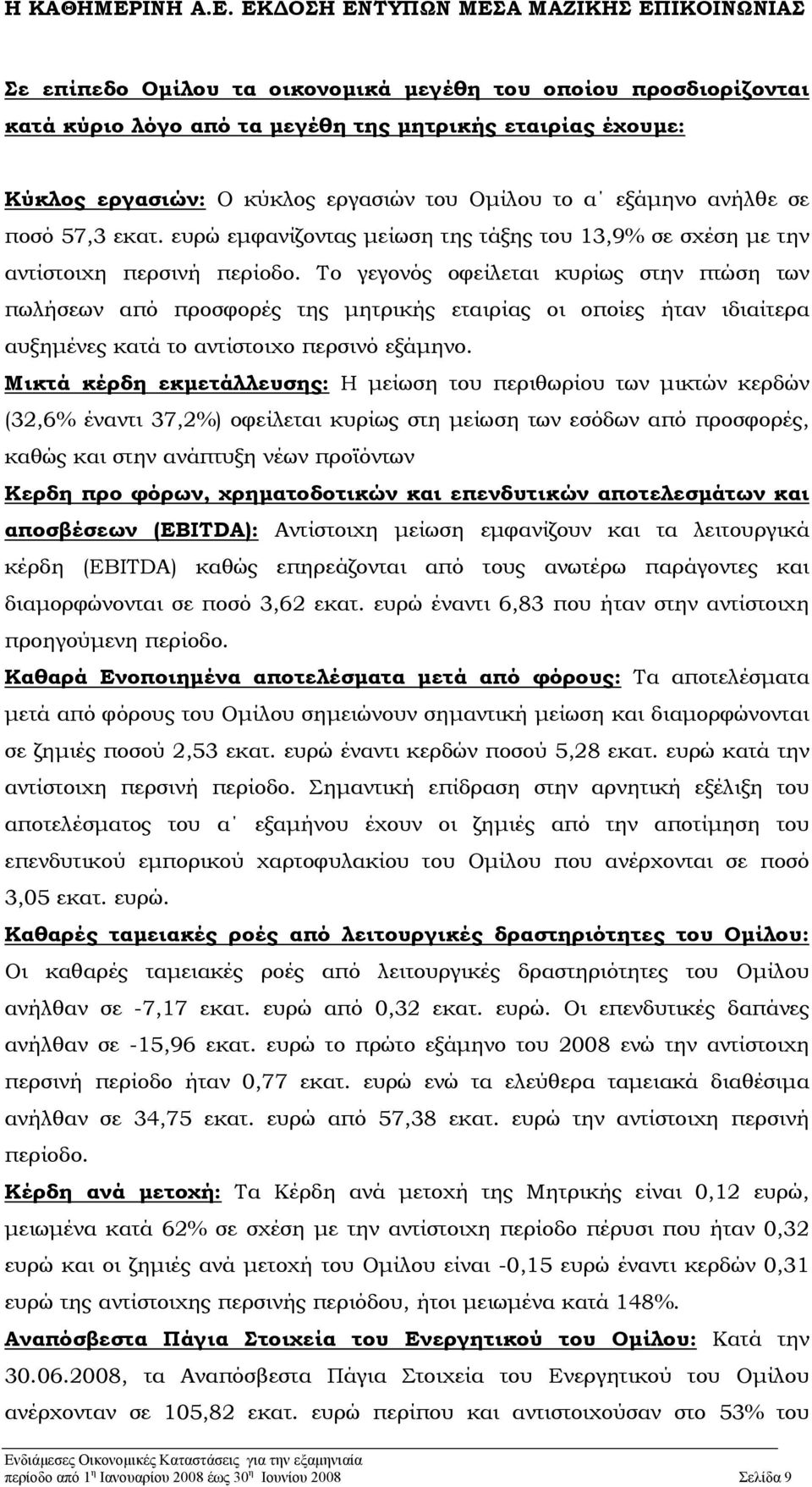 Το γεγονός οφείλεται κυρίως στην πτώση των πωλήσεων από προσφορές της µητρικής εταιρίας οι οποίες ήταν ιδιαίτερα αυξηµένες κατά το αντίστοιχο περσινό εξάµηνο.