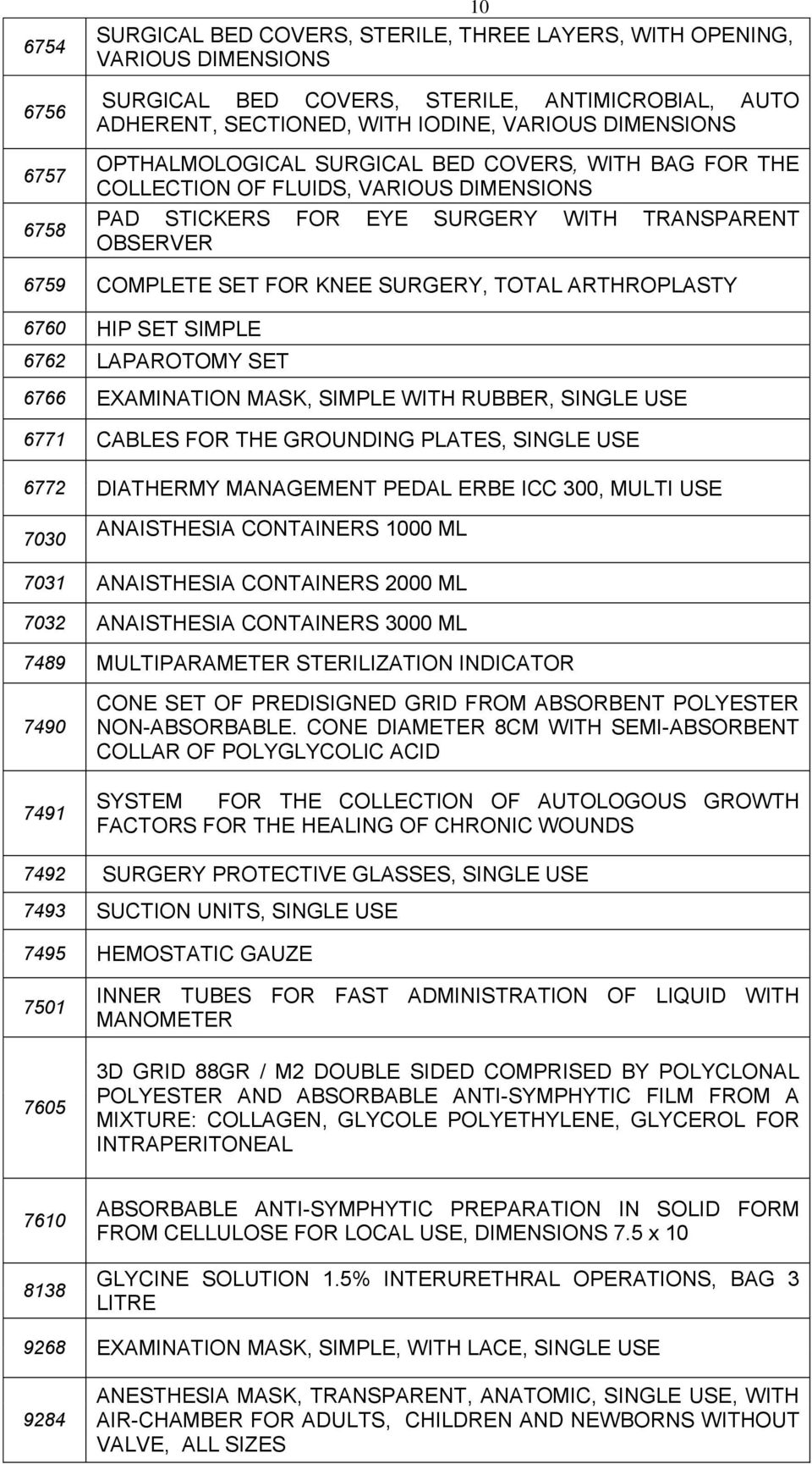 TOTAL ARTHROPLASTY 6760 HIP SET SIMPLE 6762 LAPAROTOMY SET 6766 EXAMINATION MASK, SIMPLE WITH RUBBER, SINGLE USE 6771 CABLES FOR THE GROUNDING PLATES, SINGLE USE 6772 DIATHERMY MANAGEMENT PEDAL ERBE