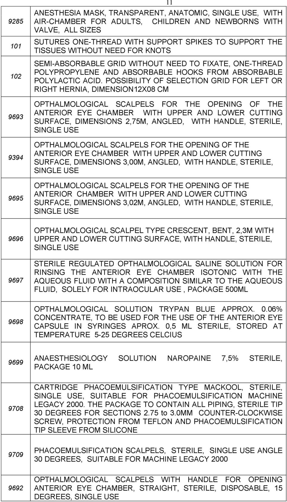 POSSIBILITY OF SELECTION GRID FOR LEFT OR RIGHT HERNIA, DIMENSION12X08 CM OPTHALMOLOGICAL SCALPELS FOR THE OPENING OF THE ANTERIOR EYE CHAMBER WITH UPPER AND LOWER CUTTING SURFACE, DIMENSIONS 2,75M,