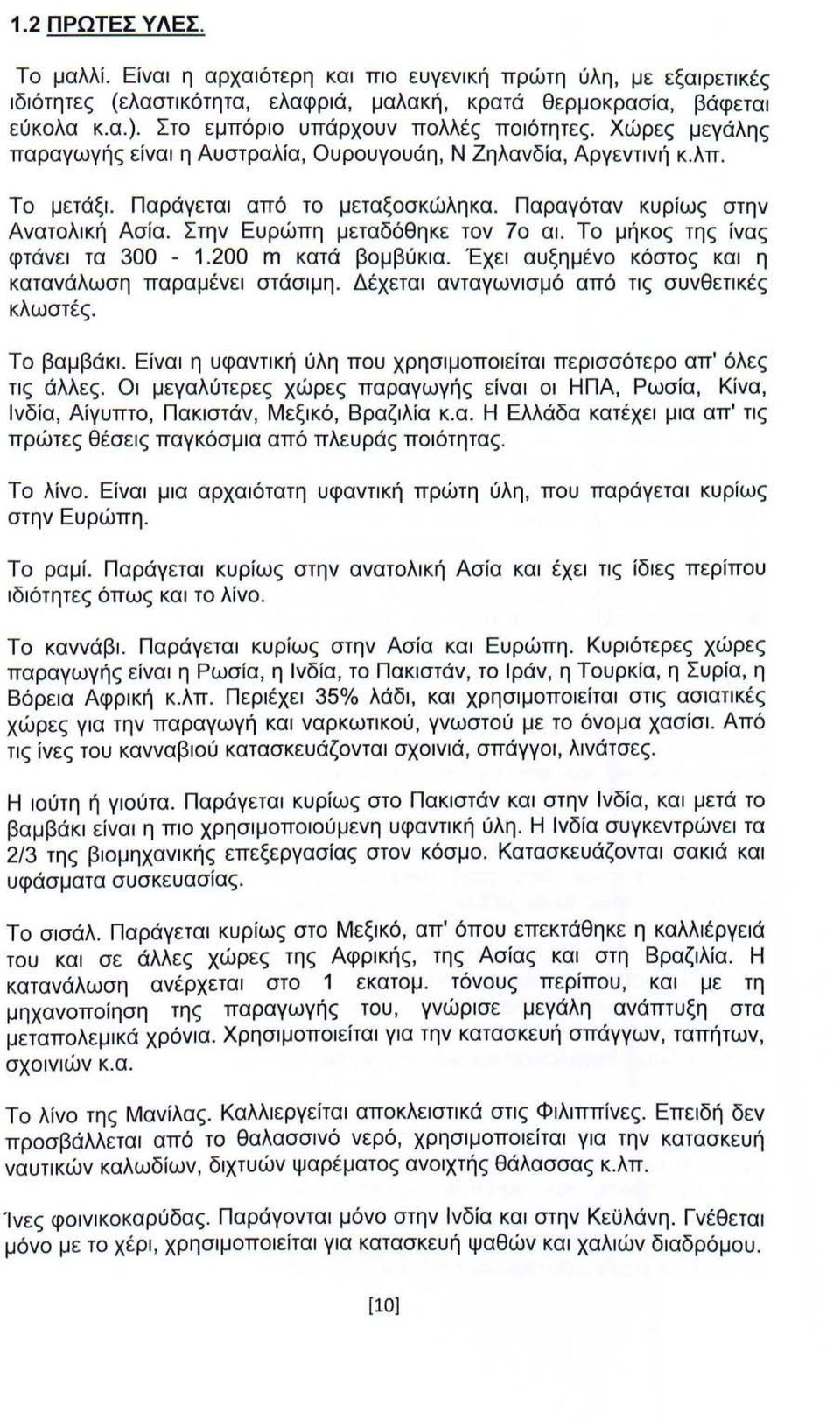 Παραγόταν κυρίως στην Ανατολική Ασία. Στην Ευρώπη μεταδόθηκε τον?ο αι. Το μήκος της ίνας φτάνει τα 300-1.200 m κατά βομβύκια. Έχει αυξημένο κόστος και η κατανάλωση παραμένει στάσιμη.