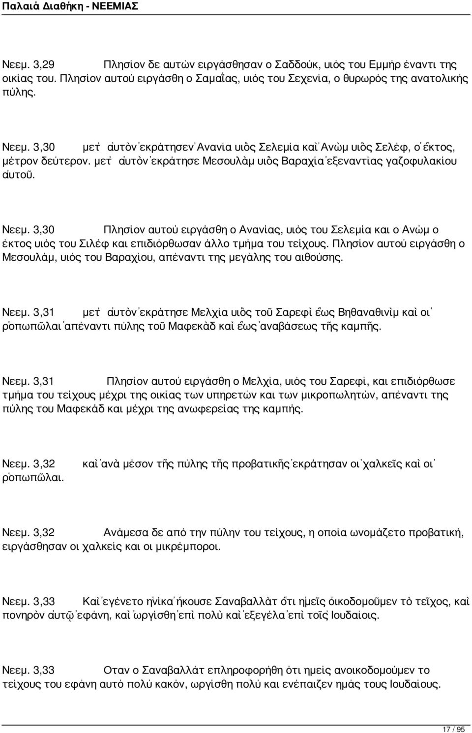 3,30 Πλησίον αυτού ειργάσθη ο Ανανίας, υιός του Σελεμία και ο Ανώμ ο έκτος υιός του Σιλέφ και επιδιόρθωσαν άλλο τμήμα του τείχους.