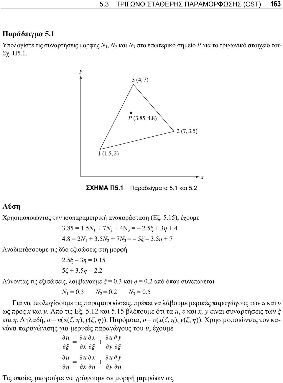 5η + 7 Αναδιατάσσουμε τις δύο εξισώσεις στη μορφή 2.5ξ 3η = 0.15 5ξ + 3.5η = 2.2 Λύνοντας τις εξισώσεις, λαμβάνουμε ξ = 0.3 και η = 0.2 από όπου συνεπάγεται Ν 1 = 0.3 Ν 2 = 0.2 Ν 3 = 0.