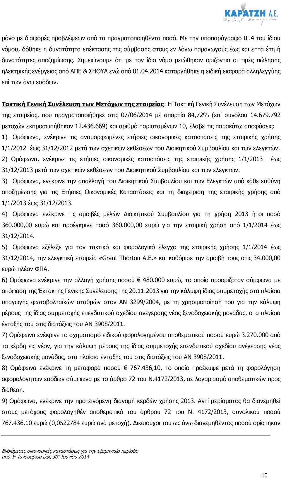 Σηµειώνουµε ότι µε τον ίδιο νόµο µειώθηκαν οριζόντια οι τιµές πώλησης ηλεκτρικής ενέργειας από ΑΠΕ & ΣΗΘΥΑ ενώ από 01.04.2014 καταργήθηκε η ειδική εισφορά αλληλεγγύης επί των άνω εσόδων.