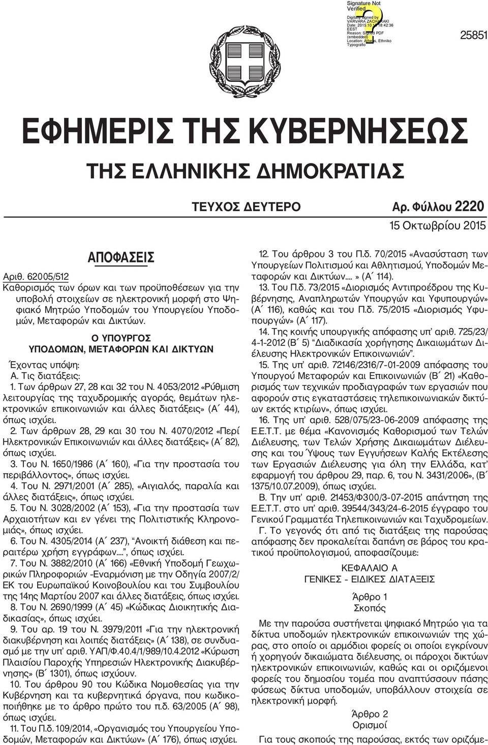 Ο ΠΟΡΓΟΣ ΠΟΔΟΜΩΝ, ΜΕΤΑΦΟΡΩΝ ΚΑΙ ΔΙΚΤΩΝ Έχοντας υπόψη: Α. Τις διατάξεις: 1. Των άρθρων 27, 28 και 32 του Ν.