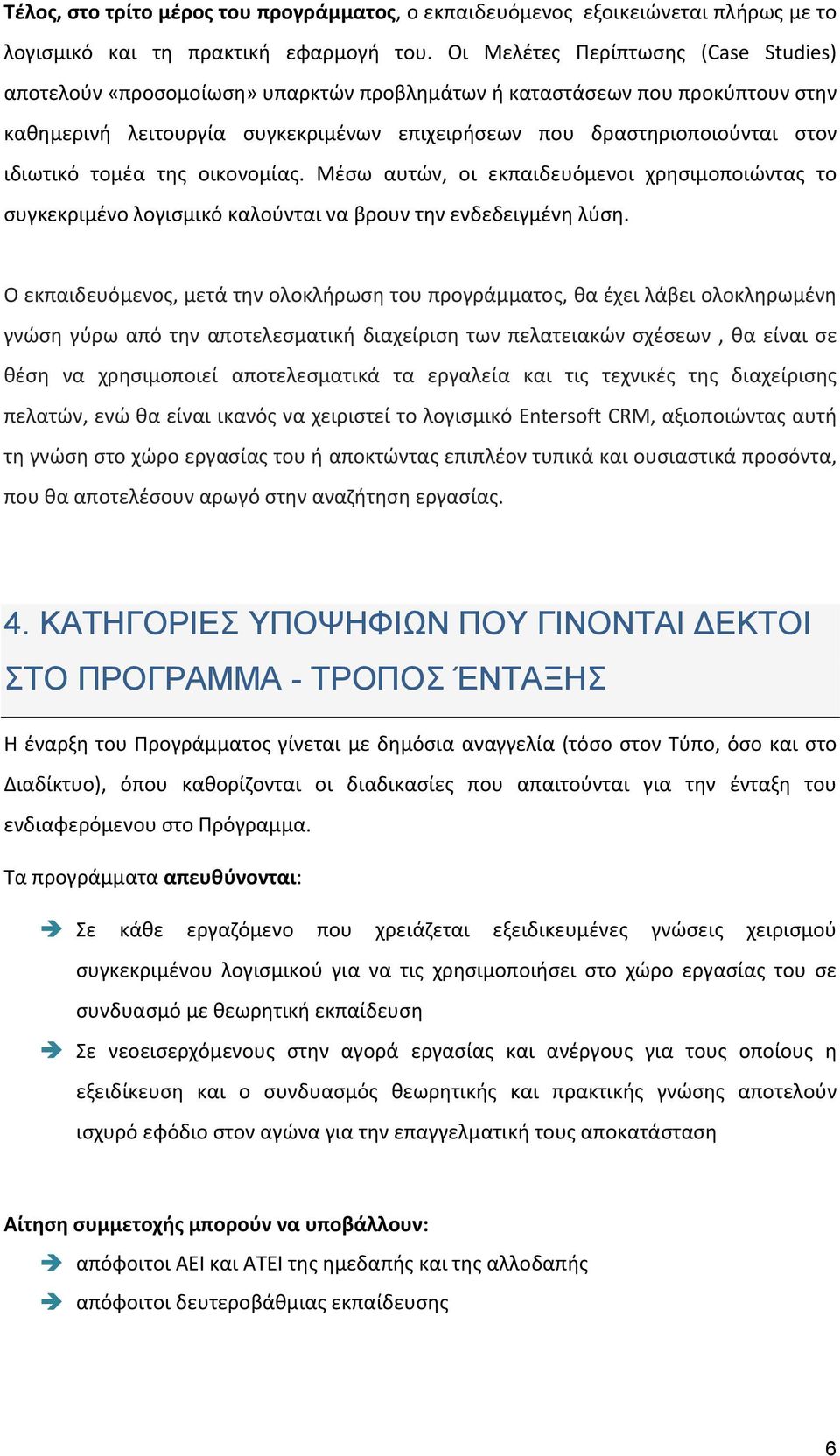 ιδιωτικό τομέα της οικονομίας. Μέσω αυτών, οι εκπαιδευόμενοι χρησιμοποιώντας το συγκεκριμένο λογισμικό καλούνται να βρουν την ενδεδειγμένη λύση.