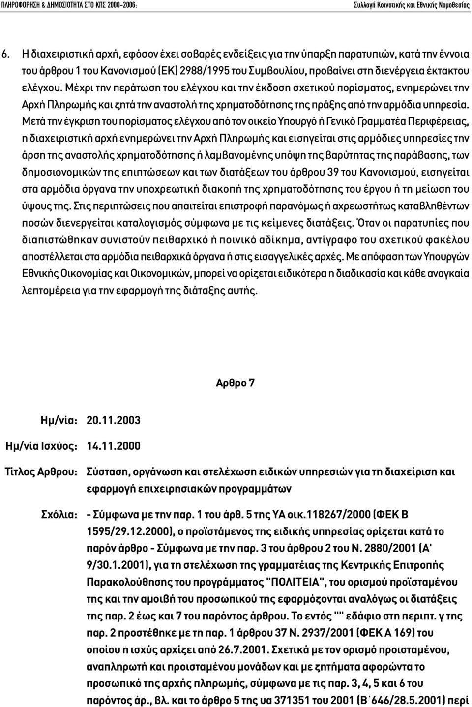 Μετά την έγκριση του πορίσµατος ελέγχου από τον οικείο Υπουργό ή Γενικό Γραµµατέα Περιφέρειας, η διαχειριστική αρχή ενηµερώνει την Αρχή Πληρωµής και εισηγείται στις αρµόδιες υπηρεσίες την άρση της