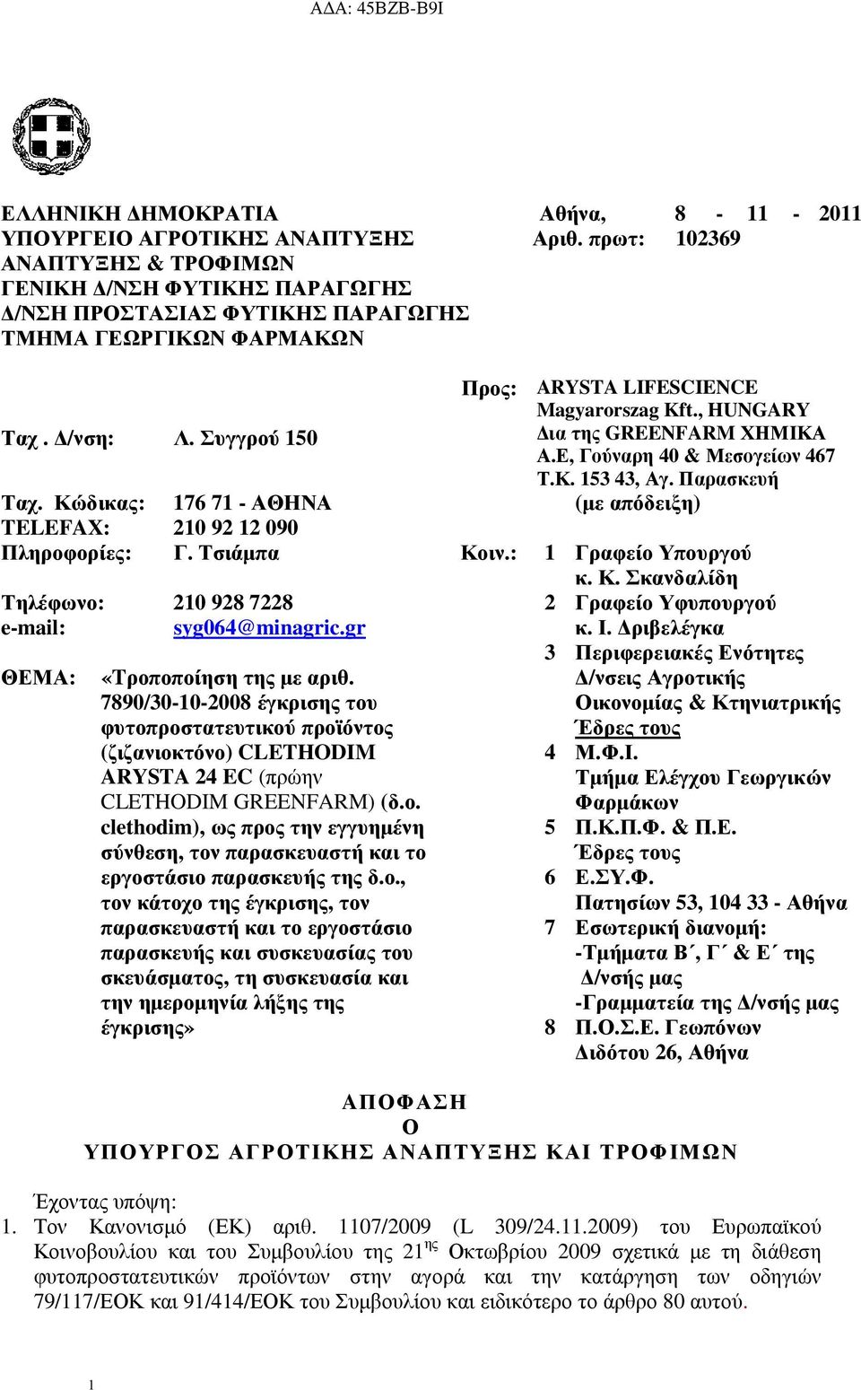 Συγγρού 150 ια της GREENFARM ΧΗΜΙΚΑ Α.Ε, Γούναρη 40 & Μεσογείων 467 Τ.Κ. 153 43, Αγ. Παρασκευή Ταχ. Κώδικας: 176 71 - ΑΘΗΝΑ (µε απόδειξη) TELEFAX: 210 92 12 090 Πληροφορίες: Γ. Τσιάµπα Κοιν.