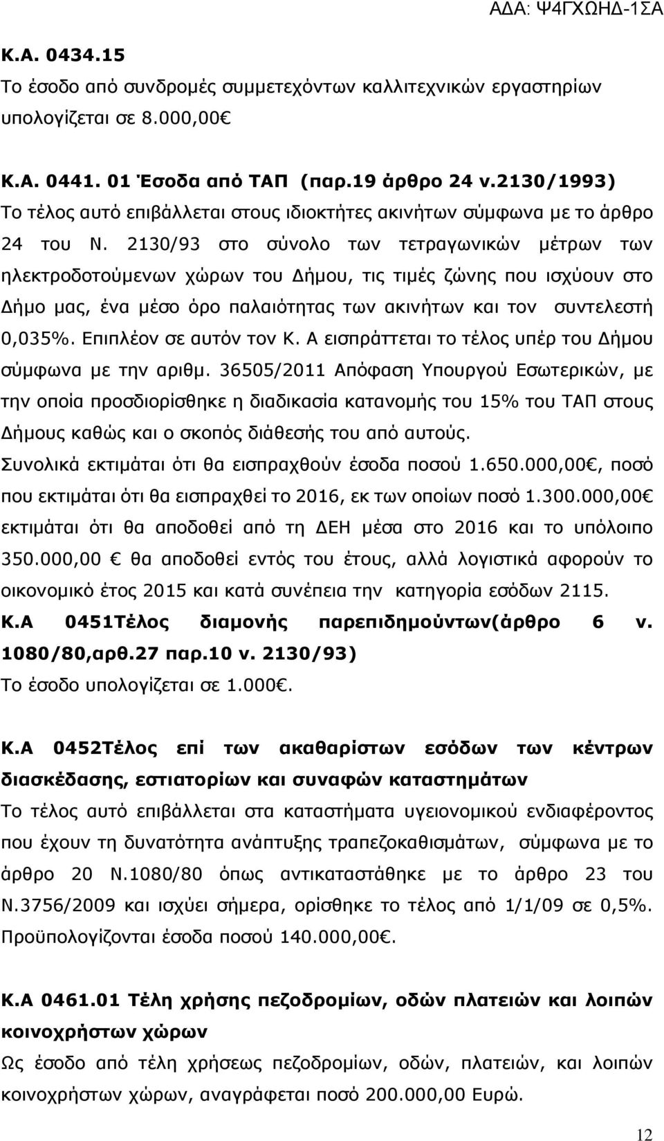 2130/93 στο σύνολο των τετραγωνικών μέτρων των ηλεκτροδοτούμενων χώρων του Δήμου, τις τιμές ζώνης που ισχύουν στο Δήμο μας, ένα μέσο όρο παλαιότητας των ακινήτων και τον συντελεστή 0,035%.