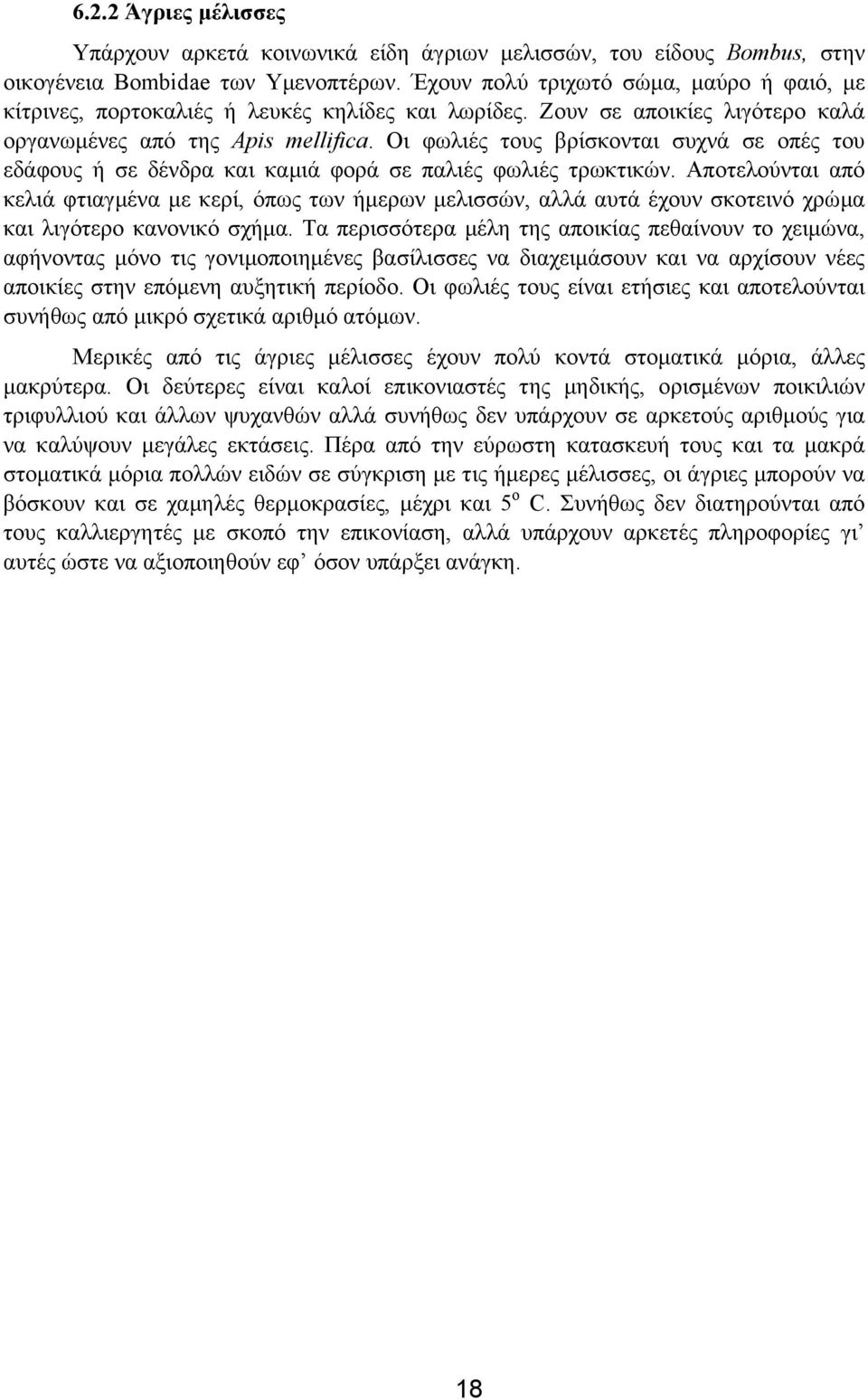 Οι φωλιές τους βρίσκονται συχνά σε οπές του εδάφους ή σε δένδρα και καµιά φορά σε παλιές φωλιές τρωκτικών.