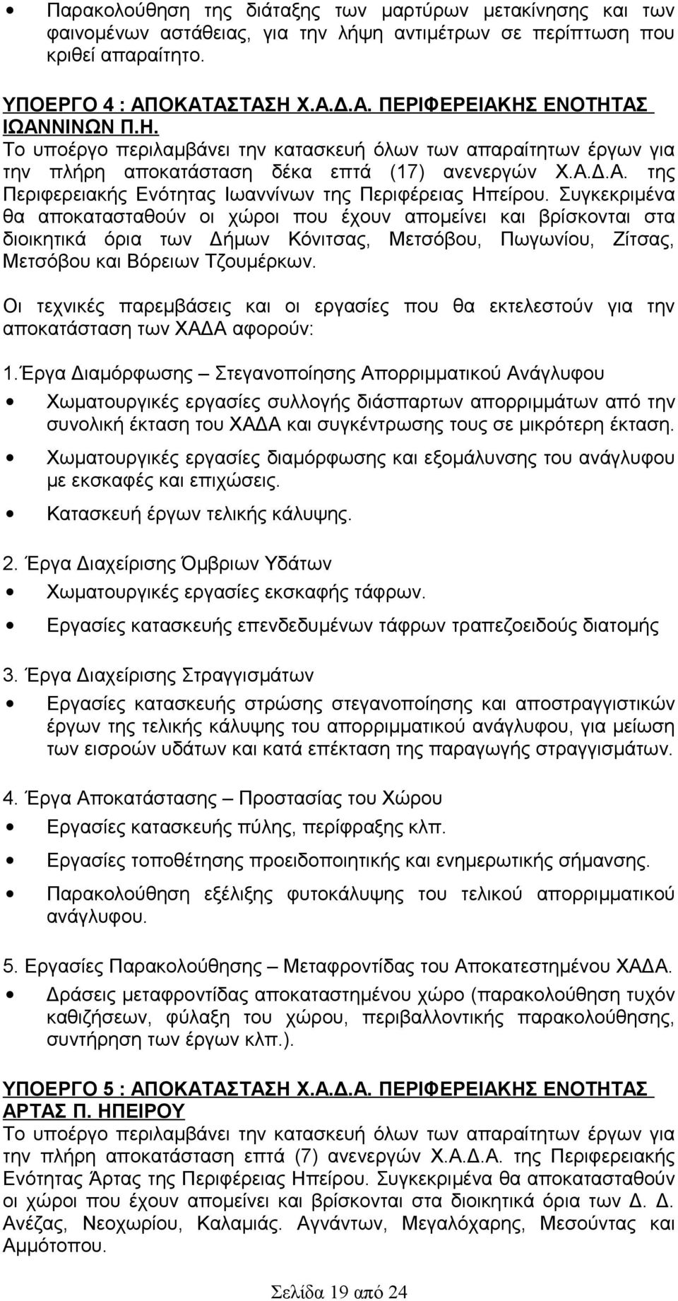 Συγκεκριμένα θα αποκατασταθούν οι χώροι που έχουν απομείνει και βρίσκονται στα διοικητικά όρια των Δήμων Κόνιτσας, Μετσόβου, Πωγωνίου, Ζίτσας, Μετσόβου και Βόρειων Τζουμέρκων.