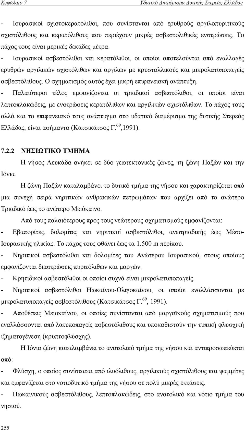 - Ιουρασικοί ασβεστόλιθοι και κερατόλιθοι, οι οποίοι αποτελούνται από εναλλαγές ερυθρών αργιλικών σχιστόλιθων και αργίλων µε κρυσταλλικούς και µικρολατυποπαγείς ασβεστόλιθους.