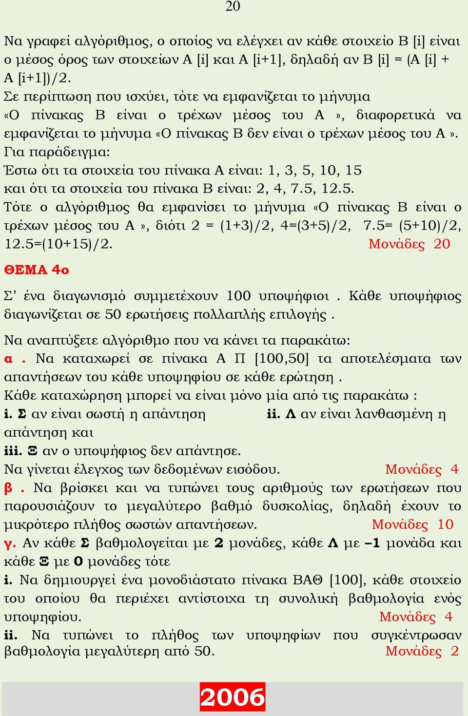 Για παράδειγμα: Έστω ότι τα στοιχεία του πίνακα Α είναι: 1, 3, 5, 10, 15 και ότι τα στοιχεία του πίνακα Β είναι: 2, 4, 7.5, 12.5. Τότε ο αλγόριθμος θα εμφανίσει το μήνυμα «Ο πίνακας Β είναι ο τρέχων μέσος του Α», διότι 2 = (1+3)/2, 4=(3+5)/2, 7.