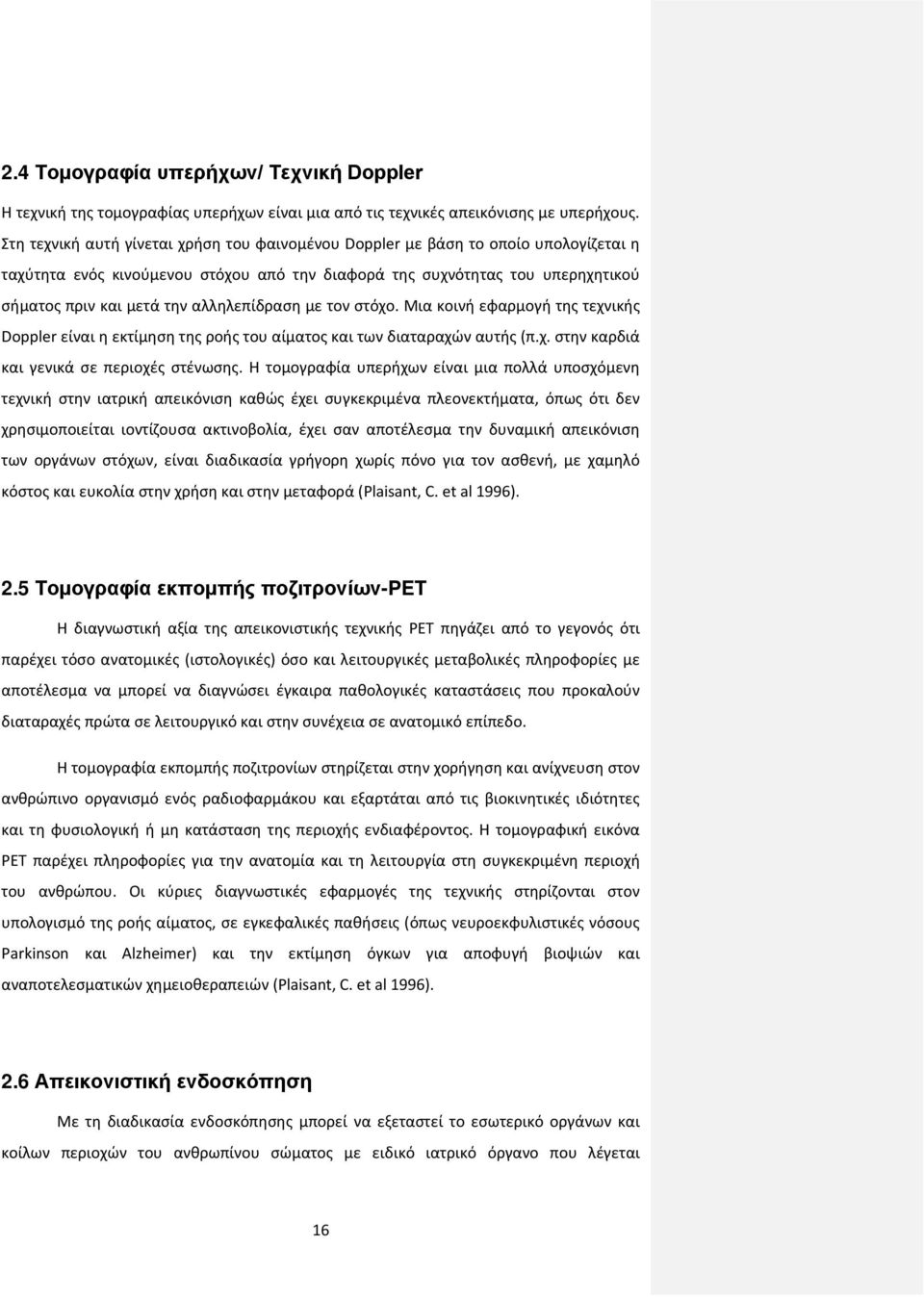 αλληλεπίδραση με τον στόχο. Μια κοινή εφαρμογή της τεχνικής Doppler είναι η εκτίμηση της ροής του αίματος και των διαταραχών αυτής (π.χ. στην καρδιά και γενικά σε περιοχές στένωσης.