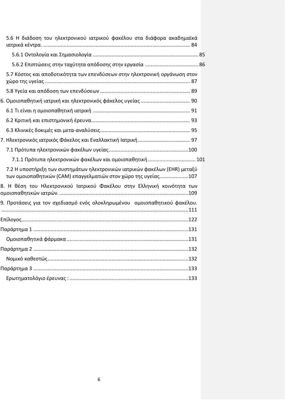 .. 90 6.1 Τι είναι η ομοιοπαθητική ιατρική... 91 6.2 Κριτική και επιστημονική έρευνα... 93 6.3 Κλινικές δοκιμές και μετα-αναλύσεις... 95 7. Ηλεκτρονικός ιατρικός Φάκελος και Εναλλακτική Ιατρική... 97 7.