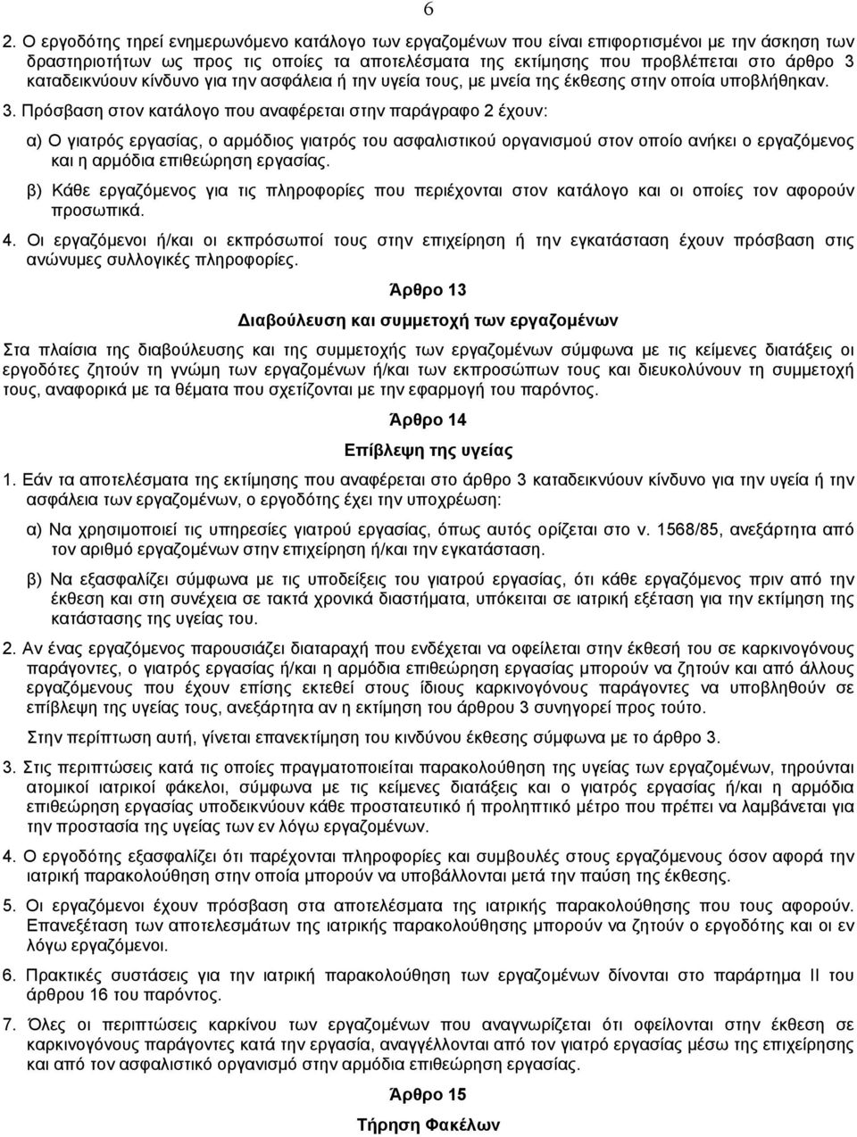 Πρόσβαση στον κατάλογο που αναφέρεται στην παράγραφο 2 έχουν: α) O γιατρός εργασίας, ο αρµόδιος γιατρός του ασφαλιστικού οργανισµού στον οποίο ανήκει ο εργαζόµενος και η αρµόδια επιθεώρηση εργασίας.