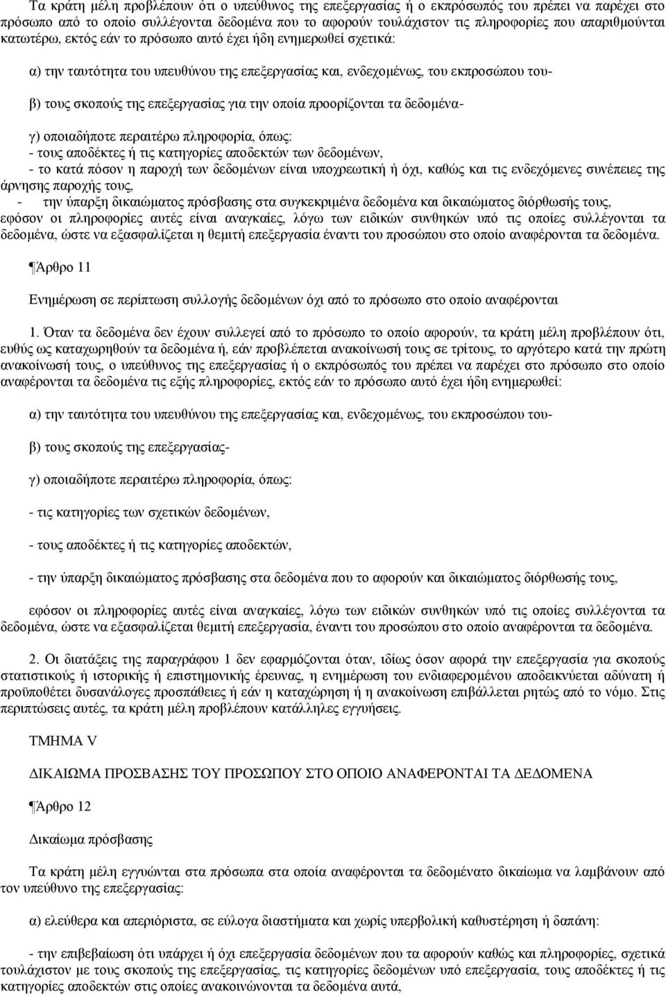 για την οποία προορίζονται τα δεδομένα- γ) οποιαδήποτε περαιτέρω πληροφορία, όπως: - τους αποδέκτες ή τις κατηγορίες αποδεκτών των δεδομένων, - το κατά πόσον η παροχή των δεδομένων είναι υποχρεωτική