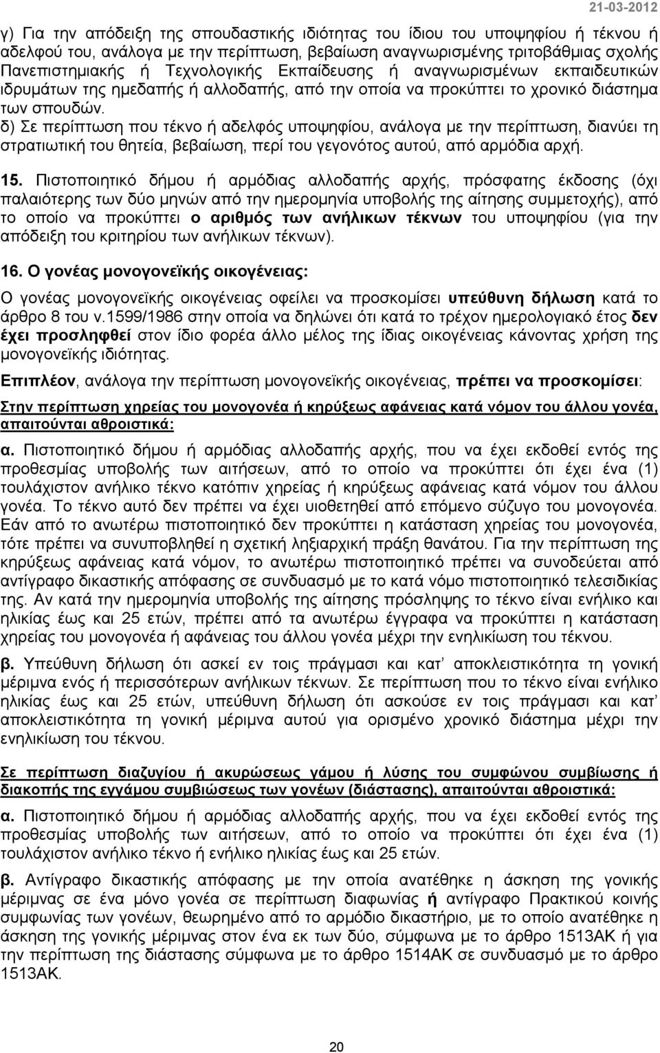 δ) Σε περίπτωση που τέκνο ή αδελφός υποψηφίου, ανάλογα µε την περίπτωση, διανύει τη στρατιωτική του θητεία, βεβαίωση, περί του γεγονότος αυτού, από αρµόδια αρχή. 15.