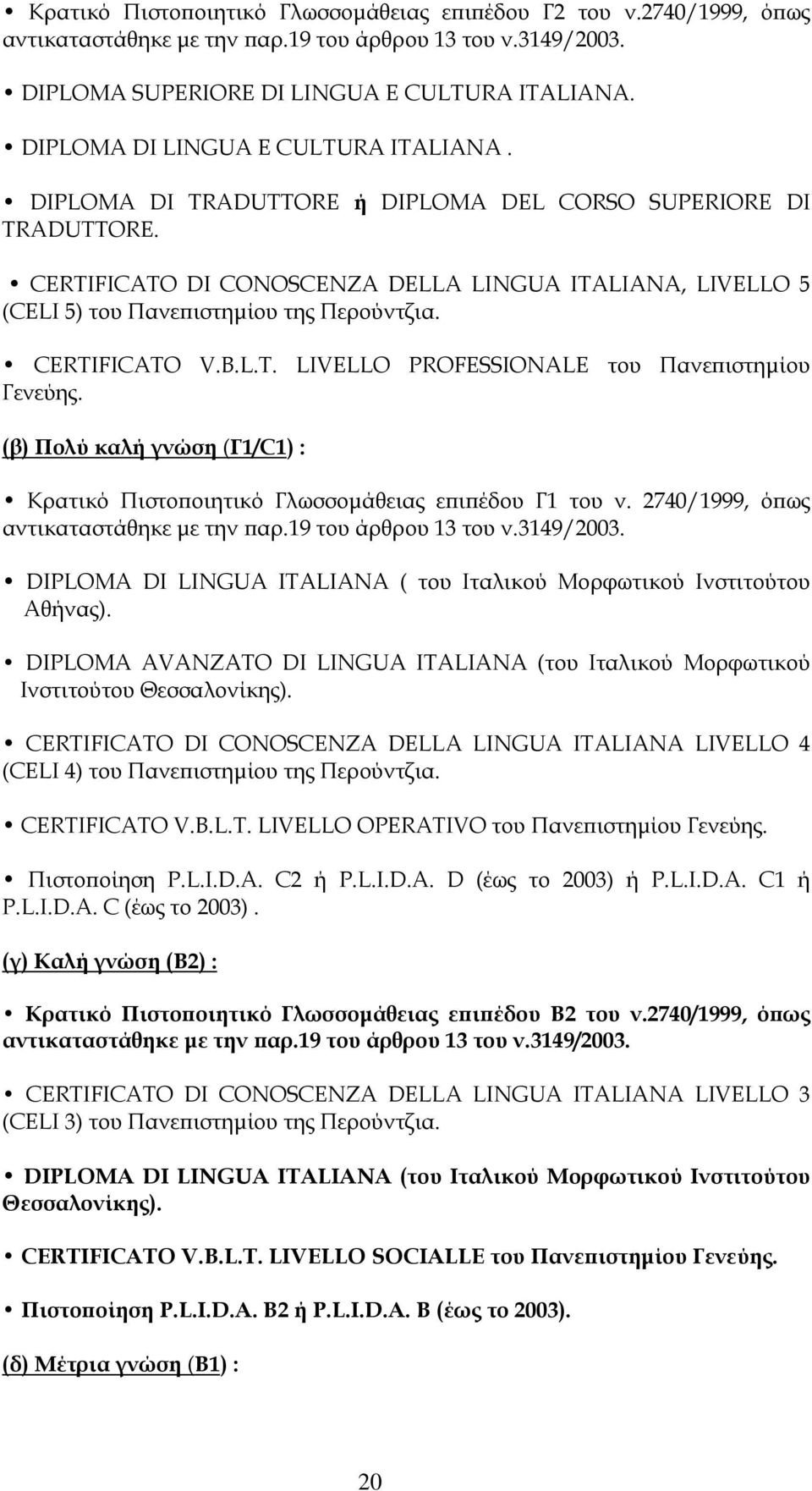 CERTIFICATO DI CONOSCENZA DELLA LINGUA ITALIANA, LIVELLO 5 (CELI 5) του Πανεπιστημίου της Περούντζια. CERTIFICATO V.B.L.T. LIVELLO PROFESSIONALE του Πανεπιστημίου Γενεύης.