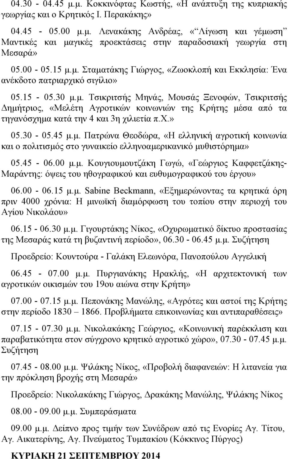 χ.» 05.30-05.45 μ.μ. Πατρώνα Θεοδώρα, «Η ελληνική αγροτική κοινωνία και ο πολιτισμός στο γυναικείο ελληνοαμερικανικό μυθιστόρημα» 05.45-06.00 μ.μ. Κουγιουμουτζάκη Γωγώ, «Γεώργιος Καφφετζάκης- Μαράντης: όψεις του ηθογραφικού και ευθυμογραφικού του έργου» 06.