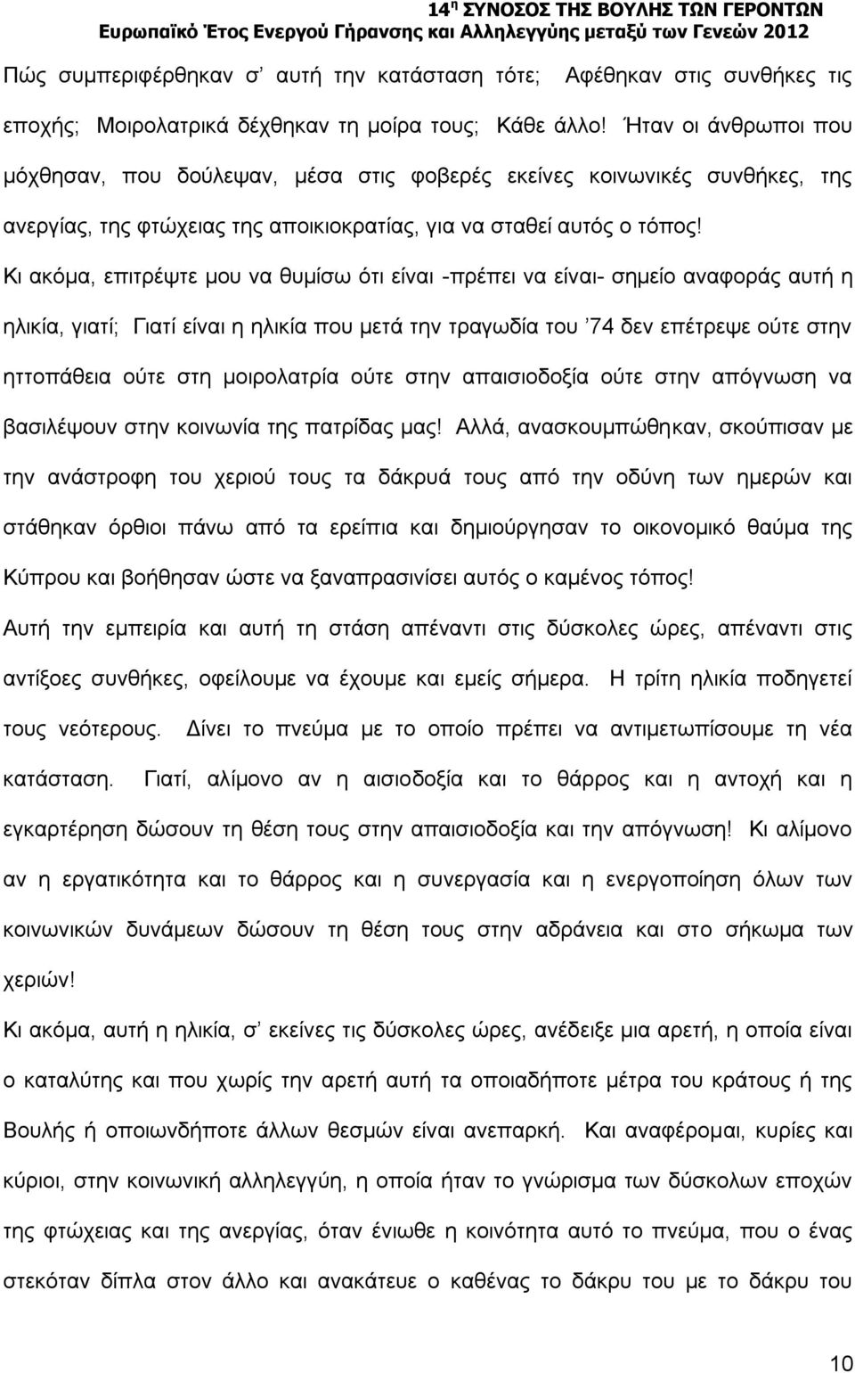 Κι ακόμα, επιτρέψτε μου να θυμίσω ότι είναι -πρέπει να είναι- σημείο αναφοράς αυτή η ηλικία, γιατί; Γιατί είναι η ηλικία που μετά την τραγωδία του 74 δεν επέτρεψε ούτε στην ηττοπάθεια ούτε στη