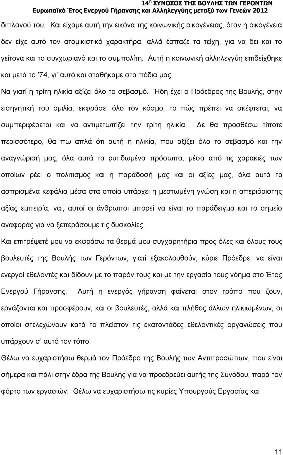 Αυτή η κοινωνική αλληλεγγύη επιδείχθηκε και μετά το 74, γι αυτό και σταθήκαμε στα πόδια μας. Να γιατί η τρίτη ηλικία αξίζει όλο το σεβασμό.