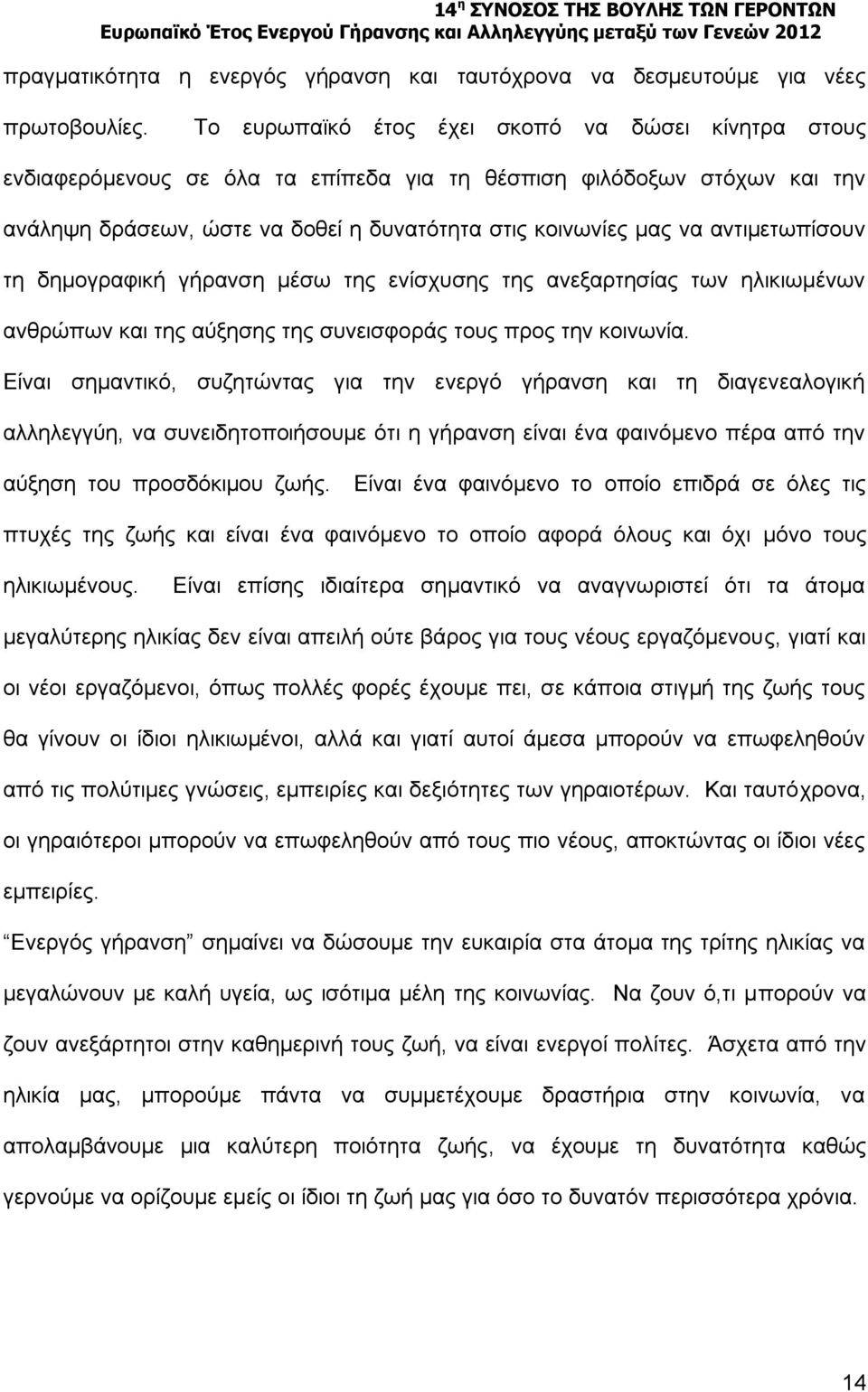 αντιμετωπίσουν τη δημογραφική γήρανση μέσω της ενίσχυσης της ανεξαρτησίας των ηλικιωμένων ανθρώπων και της αύξησης της συνεισφοράς τους προς την κοινωνία.