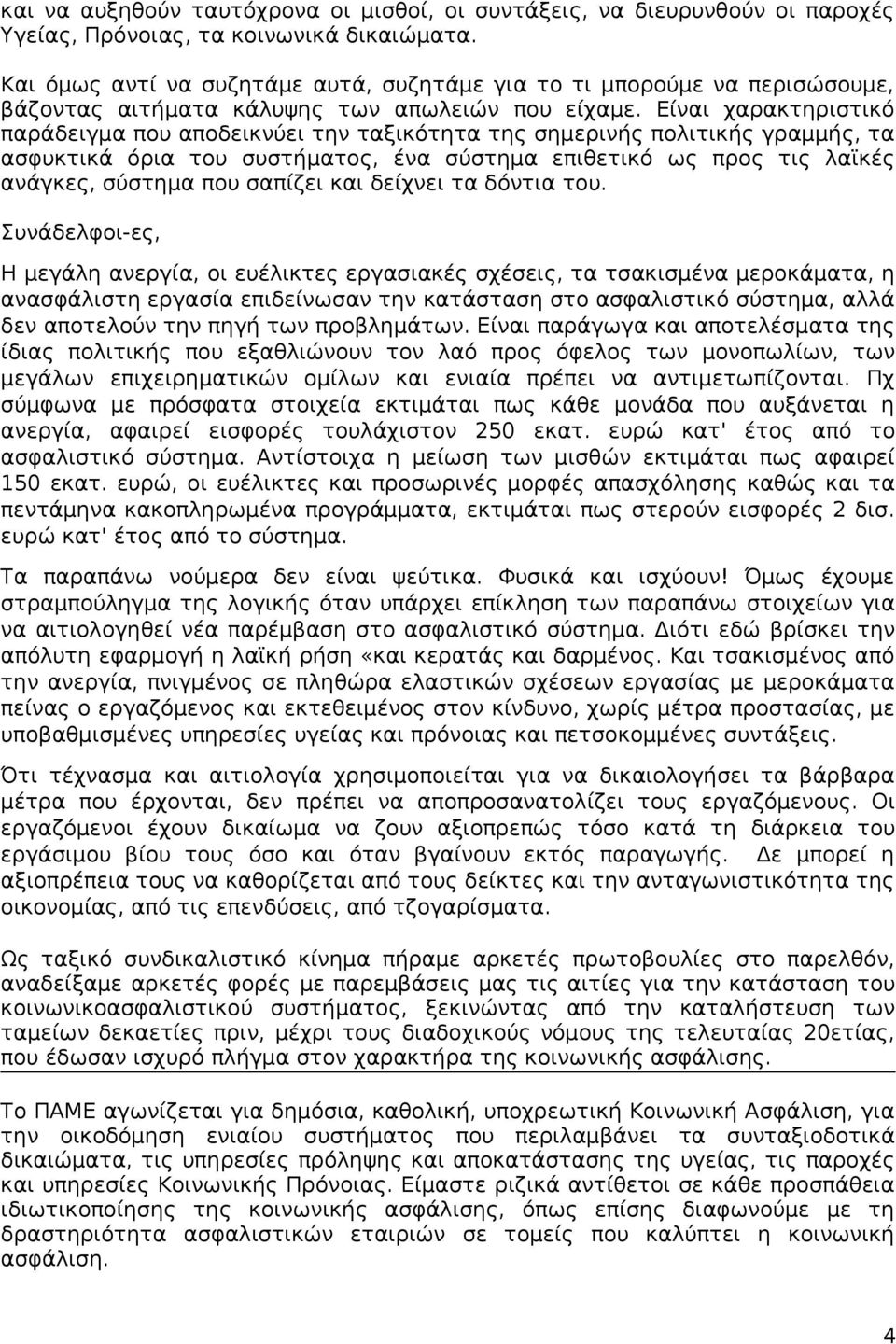 Είναι χαρακτηριστικό παράδειγμα που αποδεικνύει την ταξικότητα της σημερινής πολιτικής γραμμής, τα ασφυκτικά όρια του συστήματος, ένα σύστημα επιθετικό ως προς τις λαϊκές ανάγκες, σύστημα που σαπίζει