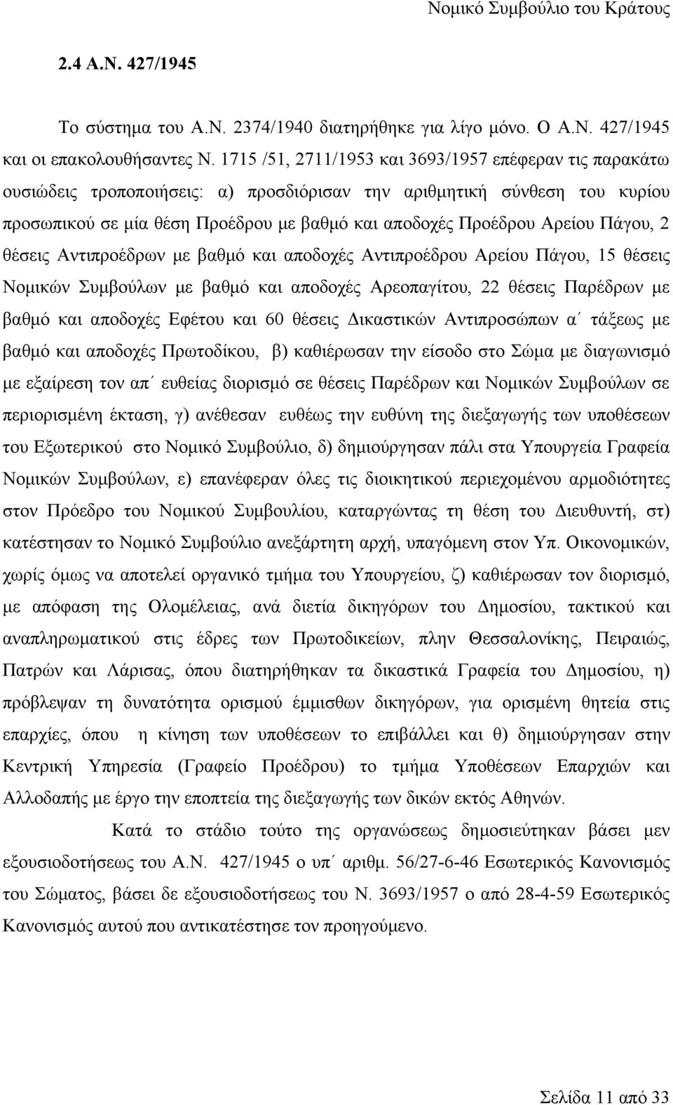 Αρείου Πάγου, 2 θέσεις Αντιπροέδρων με βαθμό και αποδοχές Αντιπροέδρου Αρείου Πάγου, 15 θέσεις Νομικών Συμβούλων με βαθμό και αποδοχές Αρεοπαγίτου, 22 θέσεις Παρέδρων με βαθμό και αποδοχές Εφέτου και