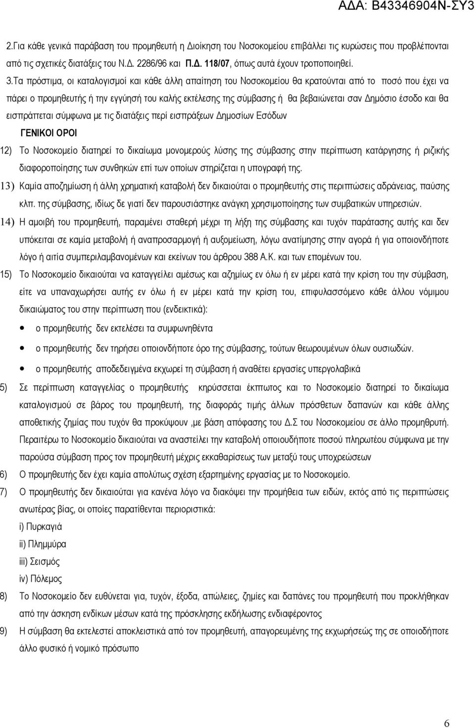 Δημόσιο έσοδο και θα εισπράττεται σύμφωνα με τις διατάξεις περί εισπράξεων Δημοσίων Εσόδων ΓΕΝΙΚΟΙ ΟΡΟΙ 12) Το Νοσοκομείο διατηρεί το δικαίωμα μονομερούς λύσης της σύμβασης στην περίπτωση κατάργησης