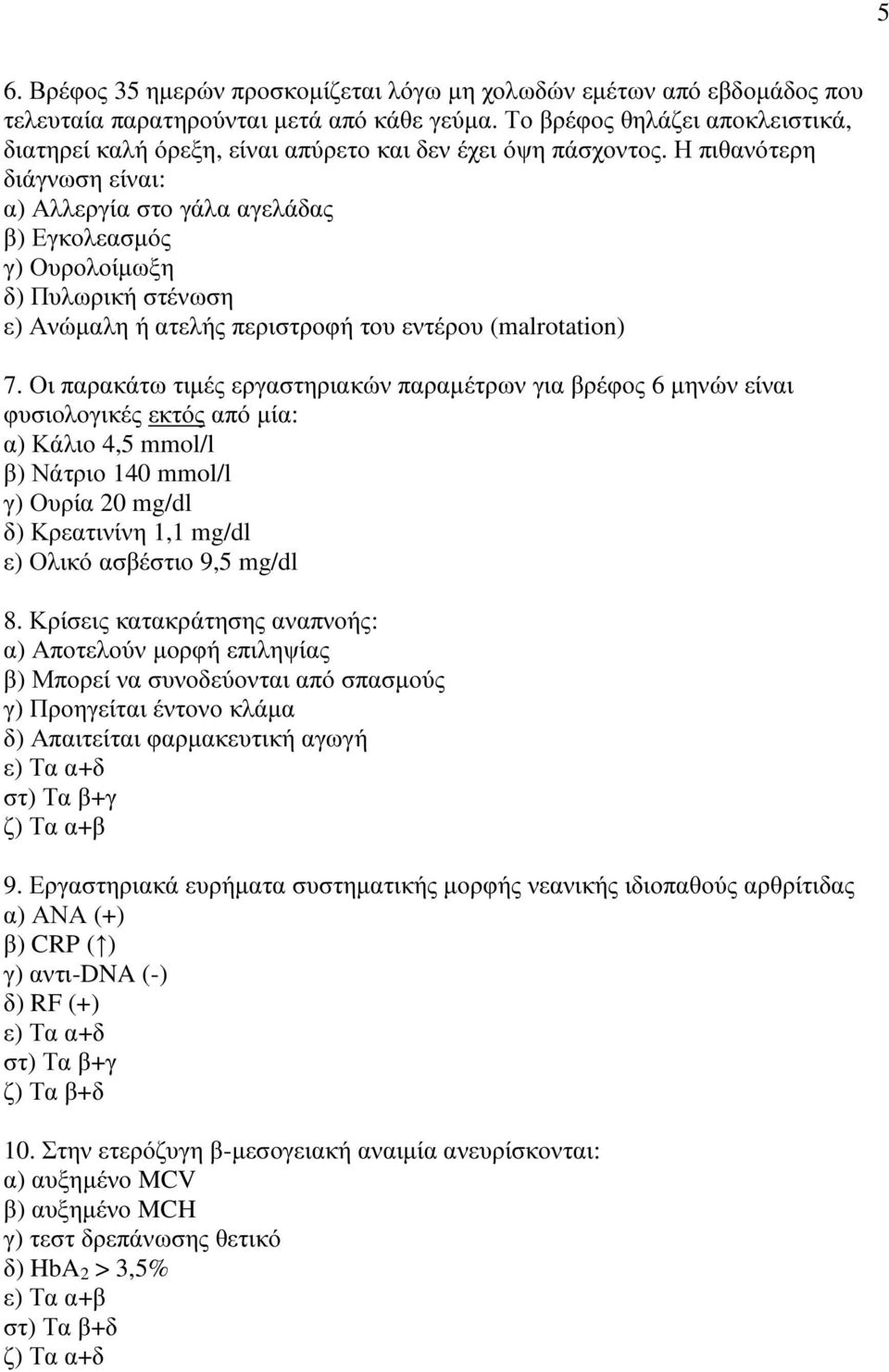 Η πιθανότερη διάγνωση είναι: α) Αλλεργία στο γάλα αγελάδας β) Εγκολεασµός γ) Ουρολοίµωξη δ) Πυλωρική στένωση ε) Ανώµαλη ή ατελής περιστροφή του εντέρου (malrotation) 7.