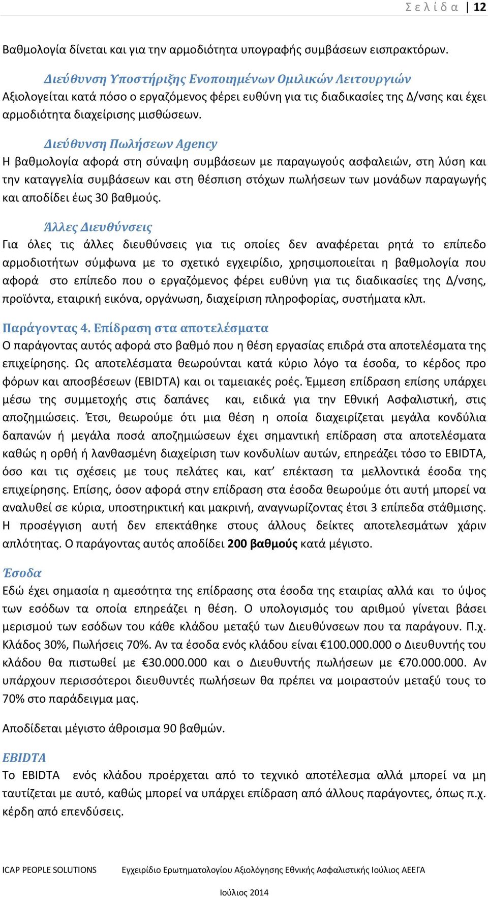 Διεύθυνση Πωλήσεων Agency Η βαθμολογία αφορά στη σύναψη συμβάσεων με παραγωγούς ασφαλειών, στη λύση και την καταγγελία συμβάσεων και στη θέσπιση στόχων πωλήσεων των μονάδων παραγωγής και αποδίδει έως