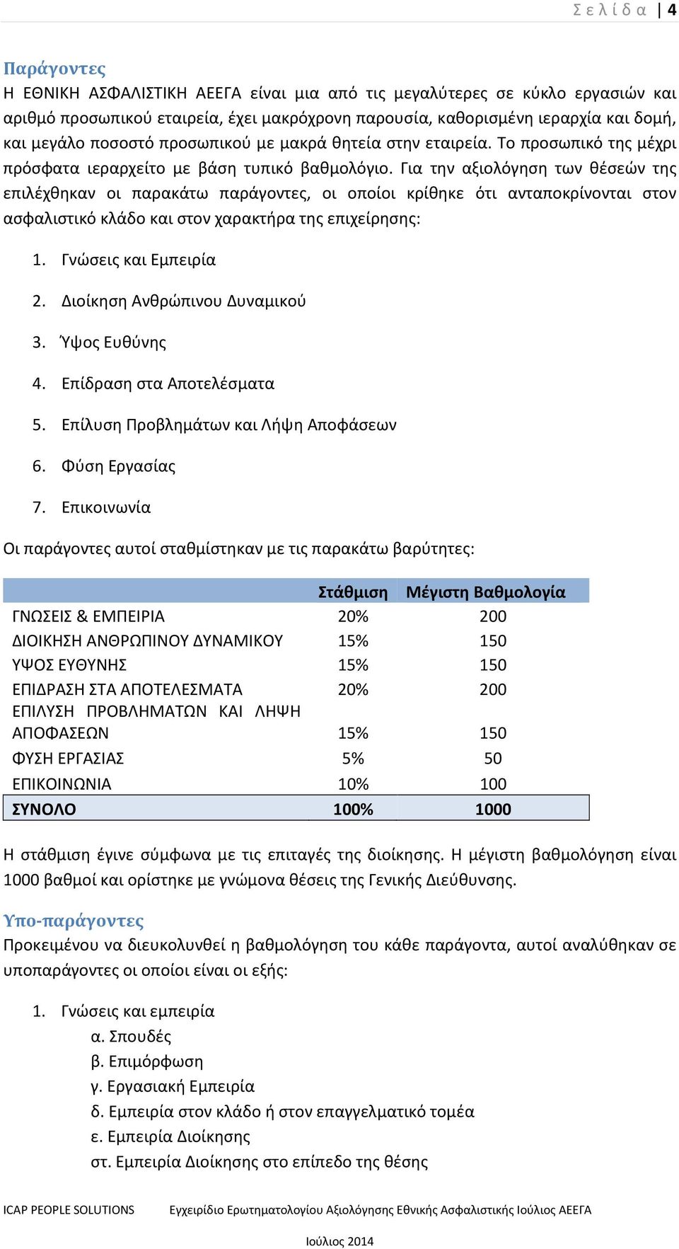 Για την αξιολόγηση των θέσεών της επιλέχθηκαν οι παρακάτω παράγοντες, οι οποίοι κρίθηκε ότι ανταποκρίνονται στον ασφαλιστικό κλάδο και στον χαρακτήρα της επιχείρησης: 1. Γνώσεις και Εμπειρία 2.