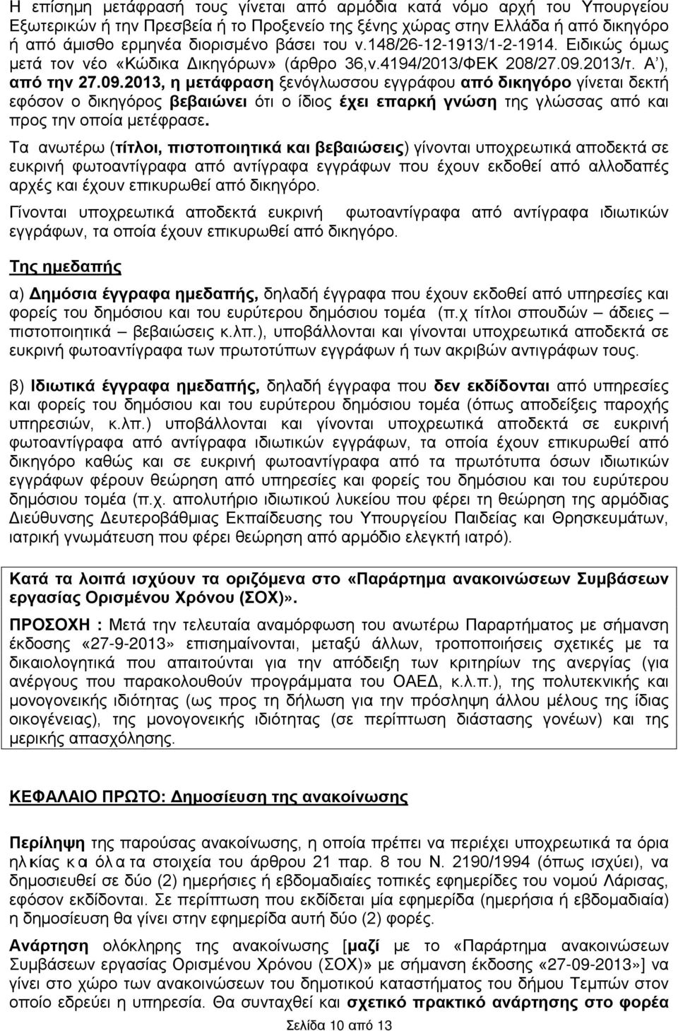 2013/τ. Α ), από την 27.09.2013, η μετάφραση ξενόγλωσσου εγγράφου από δικηγόρο γίνεται δεκτή εφόσον ο δικηγόρος βεβαιώνει ότι ο ίδιος έχει επαρκή γνώση της γλώσσας από και προς την οποία μετέφρασε.