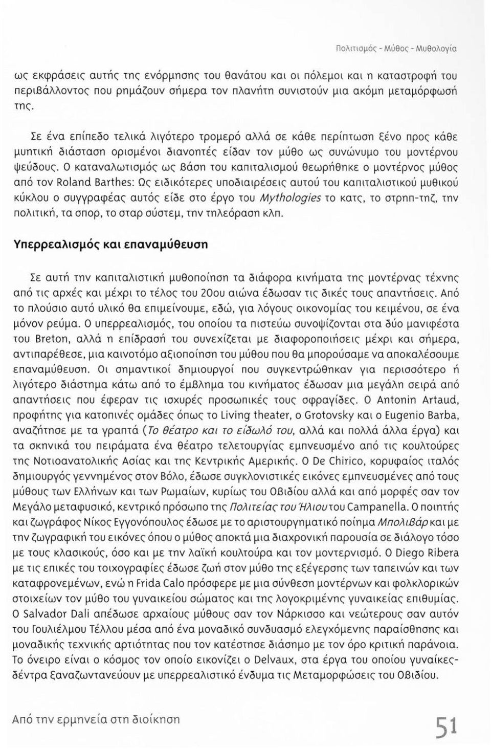 Ο καταναλωτισμός ως Βάση του καπιταλισμού θεωρήθηκε ο μοντέρνος μύθος από τον Rolaηd Barthes: Ως ειδικότερες υποδιαιρέσεις αυτού του καπιταλιστικού μυθικού κύκλου ο συγγραφέας αυτός είδε στο έργο του