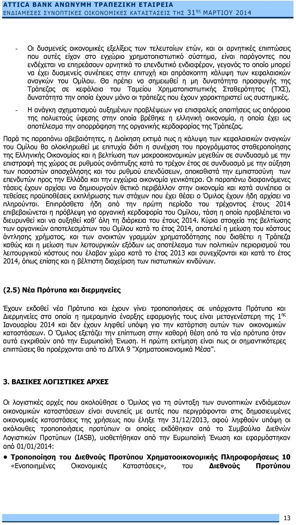 Θα πρέπει να σημειωθεί η μη δυνατότητα προσφυγής της Τράπεζας σε κεφάλαια του Ταμείου Χρηματοπιστωτικής Σταθερότητας (ΤΧΣ), δυνατότητα την οποία έχουν μόνο οι τράπεζες που έχουν χαρακτηριστεί ως