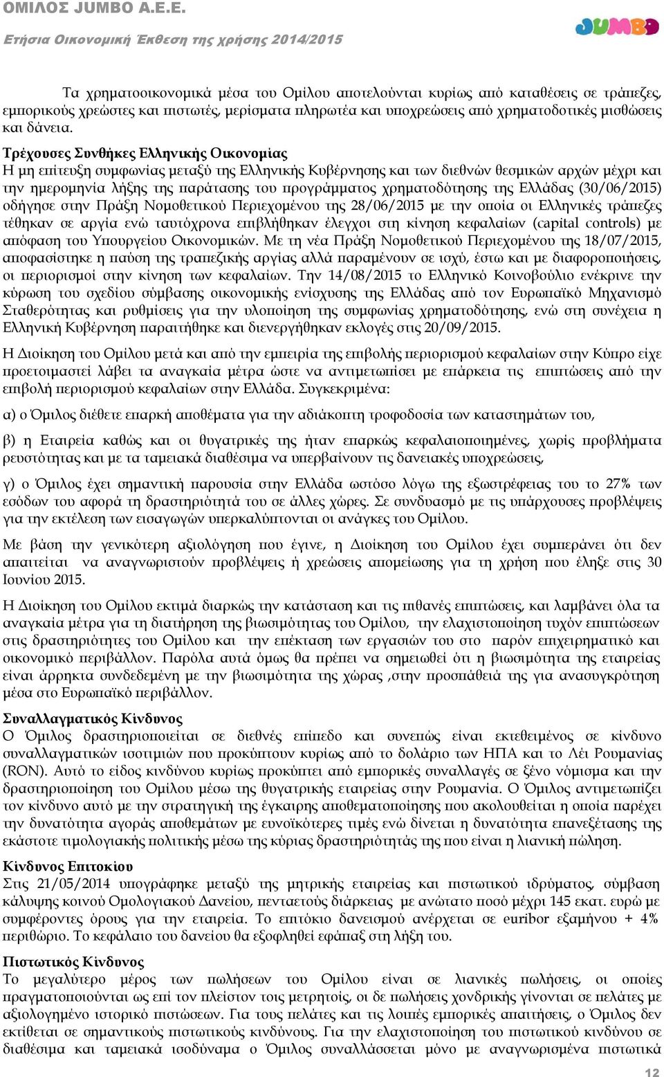 χρηματοδότησης της Ελλάδας (30/06/2015) οδήγησε στην Πράξη Νομοθετικού Περιεχομένου της 28/06/2015 με την οποία οι Ελληνικές τράπεζες τέθηκαν σε αργία ενώ ταυτόχρονα επιβλήθηκαν έλεγχοι στη κίνηση