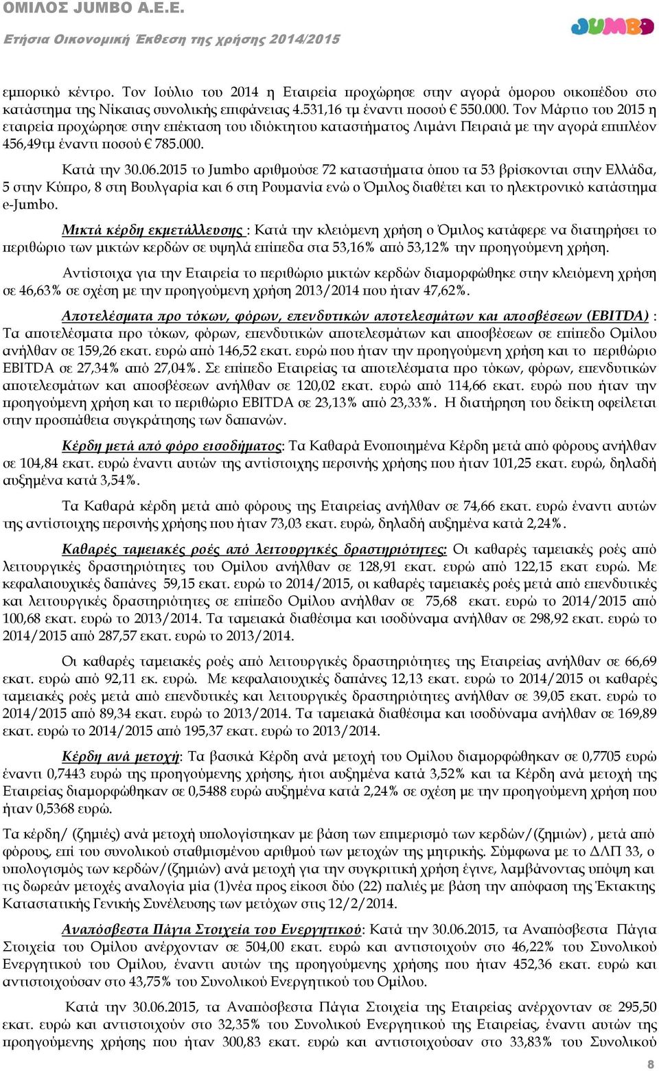 2015 το Jumbo αριθμούσε 72 καταστήματα όπου τα 53 βρίσκονται στην Ελλάδα, 5 στην Κύπρο, 8 στη Βουλγαρία και 6 στη Ρουμανία ενώ ο Όμιλος διαθέτει και το ηλεκτρονικό κατάστημα e-jumbo.