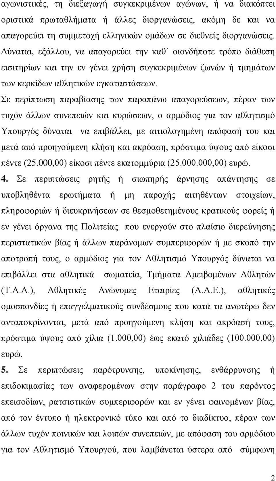 ε πεξίπησζε παξαβίαζεο ησλ παξαπάλσ απαγνξεχζεσλ, πέξαλ ησλ ηπρφλ άιισλ ζπλεπεηψλ θαη θπξψζεσλ, ν αξκφδηνο γηα ηνλ αζιεηηζκφ Τπνπξγφο δχλαηαη λα επηβάιιεη, κε αηηηνινγεκέλε απφθαζή ηνπ θαη κεηά απφ