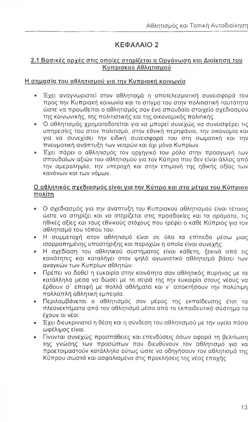 του προς την Κυπριακή κοινωνία και το στίγμα του στην πολιτιστική ταυτότητα ώστε να προωθείται ο αθλητισμός σαν ένα σπουδαίο στοιχείο σχεδιασμού της κοινωνικής, της πολιτιστικής και της οικονομικής