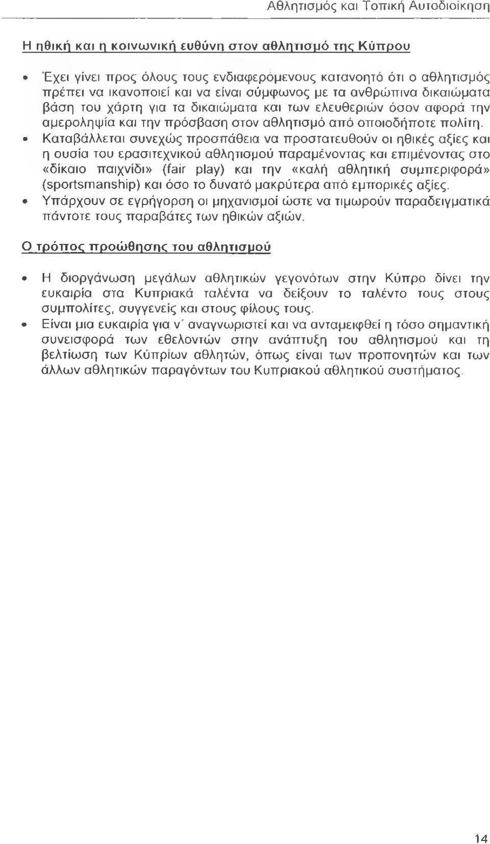 Καταβάλλεται συνεχώς προσπάθεια να προστατευθούν οι ηθικές αξίες και η ουσία του ερασιτεχνικού αθλητισμού παραμένοντας και επιμένοντας στο «δίκαιο παιχνίδι» (fair play) και την «καλή αθλητική