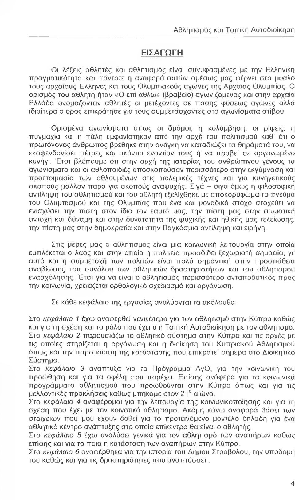 Ο ορισμός του αθλητή ήταν «Ο επί άθλω» (βραβείο) αγωνιζόμενος και στην αρχαία Ελλάδα ονομάζονταν αθλητές οι μετέχοντες σε πάσης φύσεως αγώνες αλλά ιδιαίτερα ο όρος επικράτησε για τους συμμετάσχοντες