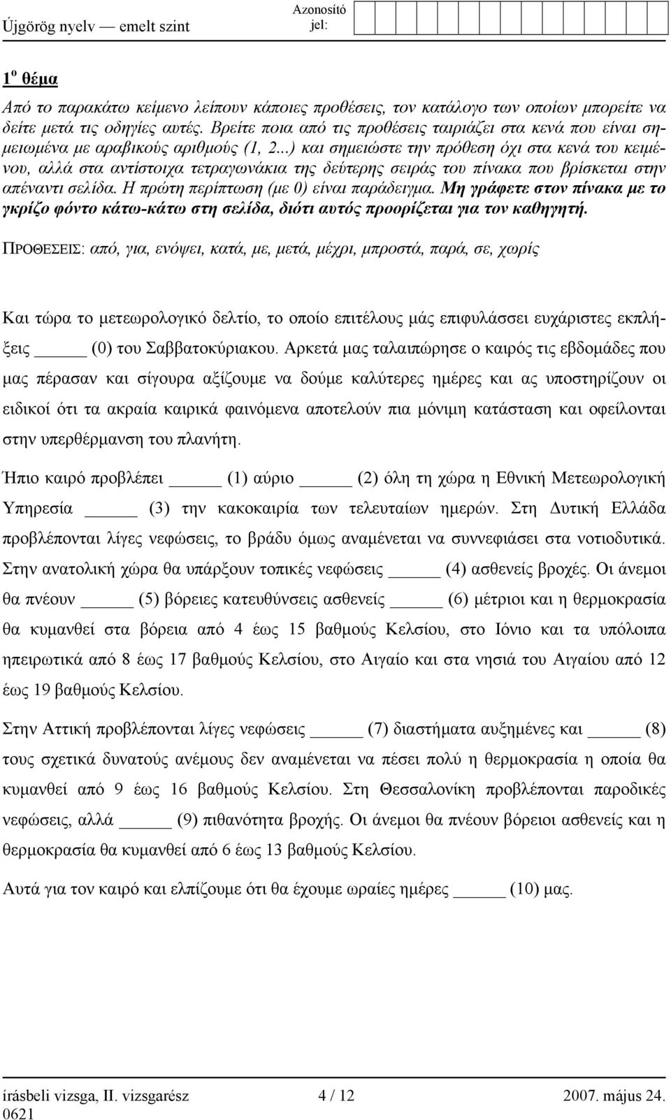 ..) και σημειώστε την πρόθεση όχι στα κενά του κειμένου, αλλά στα αντίστοιχα τετραγωνάκια της δεύτερης σειράς του πίνακα που βρίσκεται στην απέναντι σελίδα. Η πρώτη περίπτωση (με 0) είναι παράδειγμα.