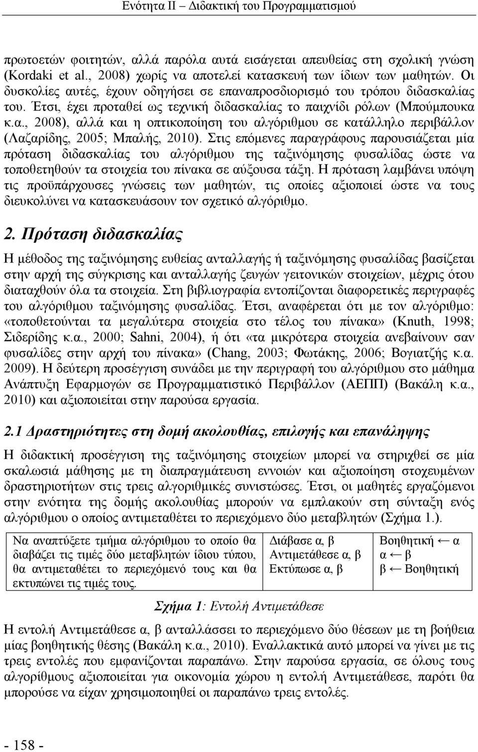 Στις επόμενες παραγράφους παρουσιάζεται μία πρόταση διδασκαλίας του αλγόριθμου της ταξινόμησης φυσαλίδας ώστε να τοποθετηθούν τα στοιχεία του πίνακα σε αύξουσα τάξη.
