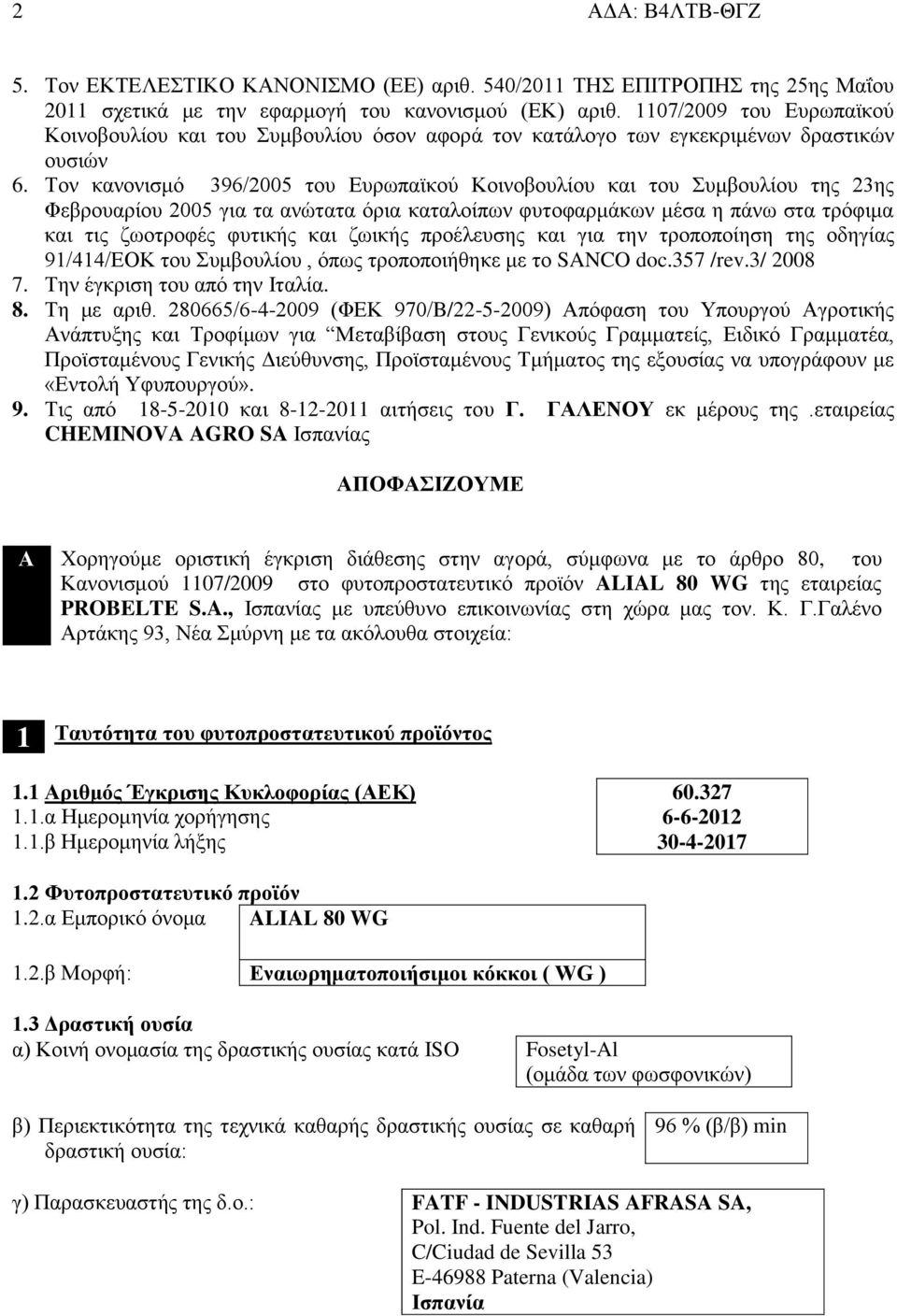 Τον κανονισμό 396/2005 του Ευρωπαϊκού Κοινοβουλίου και του Συμβουλίου της 23ης Φεβρουαρίου 2005 για τα ανώτατα όρια καταλοίπων φυτοφαρμάκων μέσα η πάνω στα τρόφιμα και τις ζωοτροφές φυτικής και