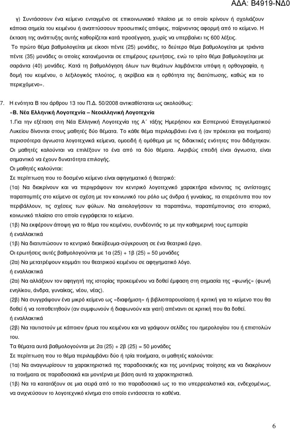 Το πρώτο θέµα βαθµολογείται µε είκοσι πέντε (25) µονάδες, το δεύτερο θέµα βαθµολογείται µε τριάντα πέντε (35) µονάδες οι οποίες κατανέµονται σε επιµέρους ερωτήσεις, ενώ το τρίτο θέµα βαθµολογείται µε