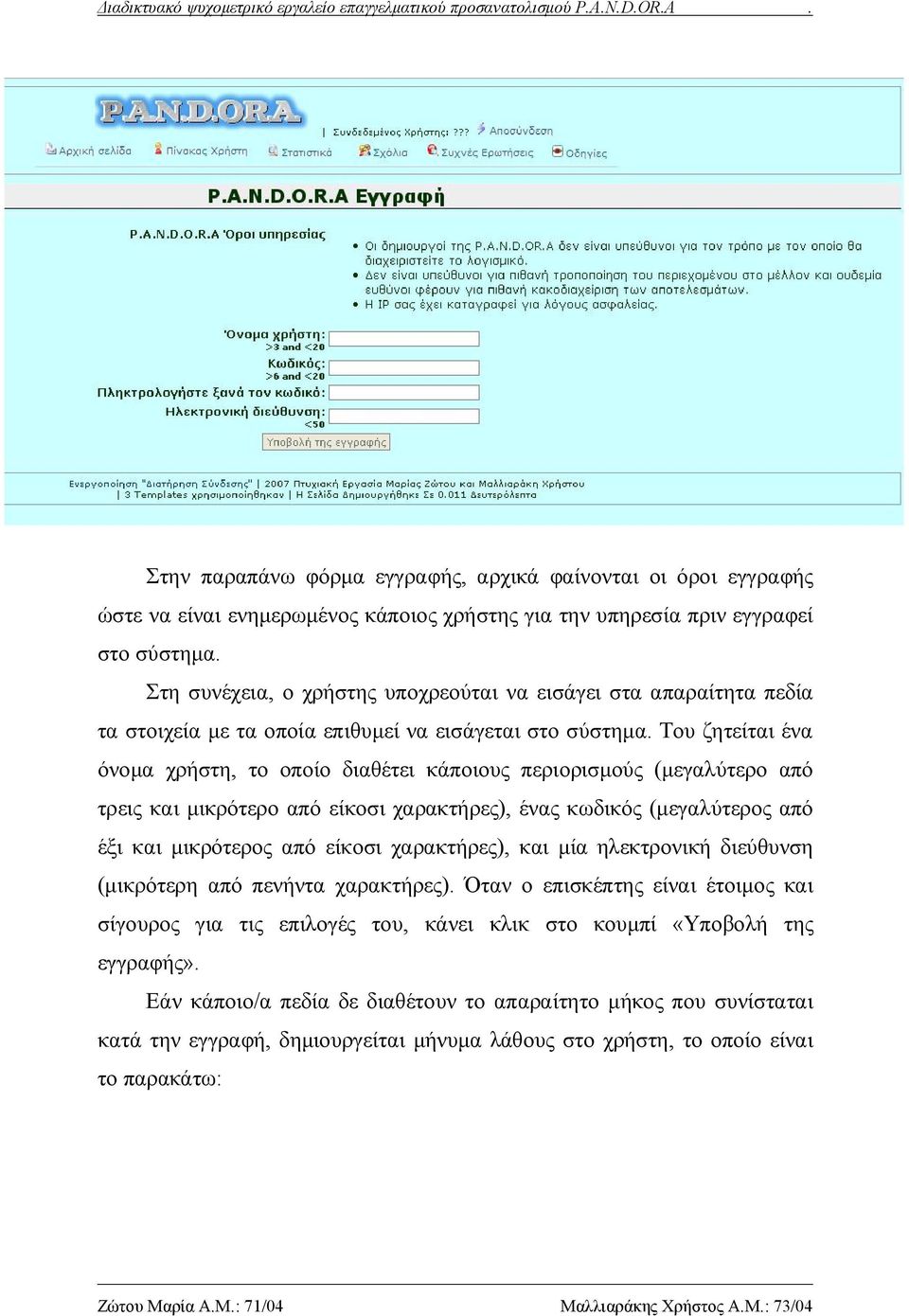 Του ζητείται ένα όνομα χρήστη, το οποίο διαθέτει κάποιους περιορισμούς (μεγαλύτερο από τρεις και μικρότερο από είκοσι χαρακτήρες), ένας κωδικός (μεγαλύτερος από έξι και μικρότερος από είκοσι