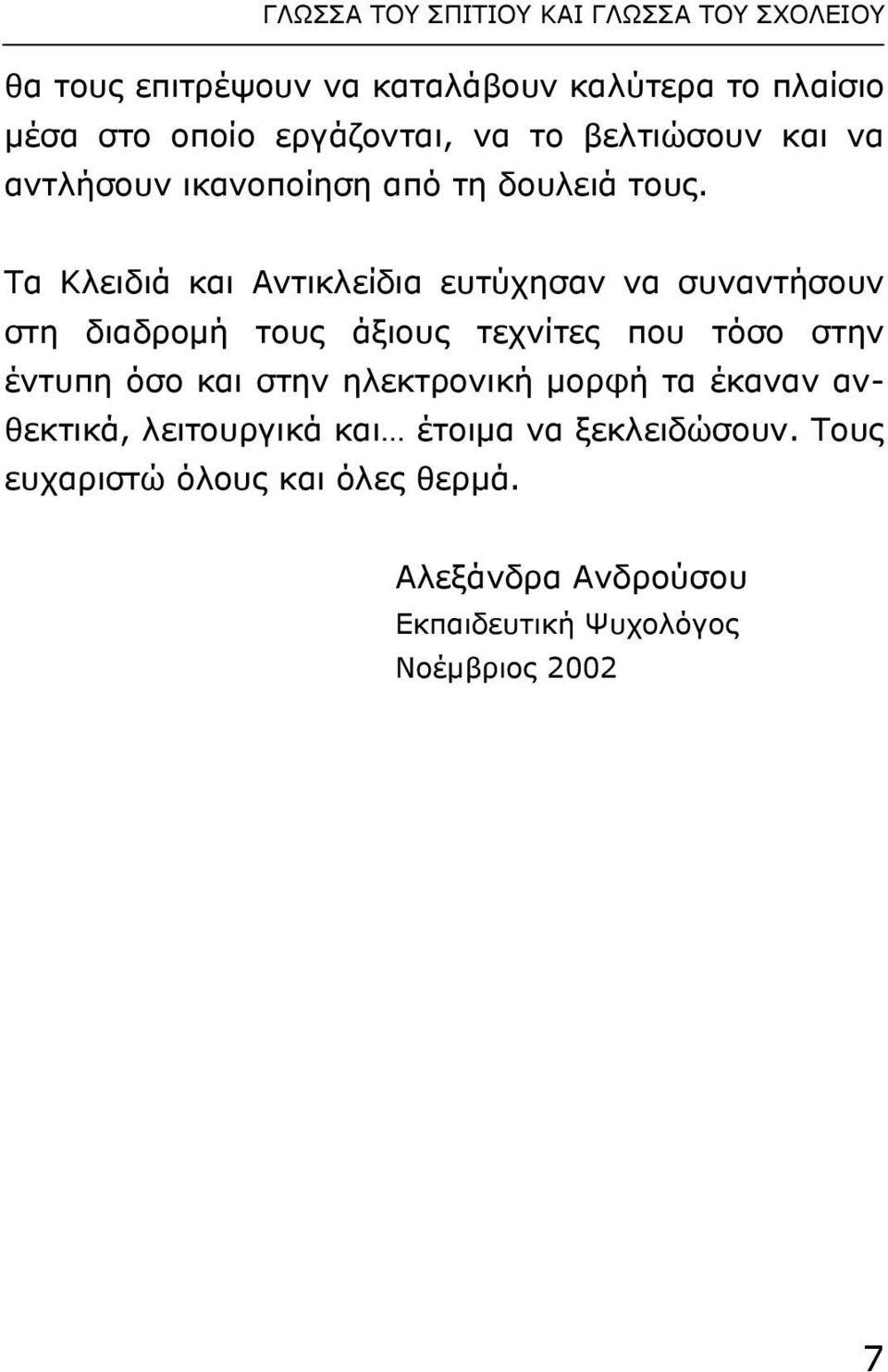 Tα Kλειδιά και Aντικλείδια ευτύχησαν να συναντήσουν στη διαδροµή τους άξιους τεχνίτες που τόσο στην έντυπη όσο και στην