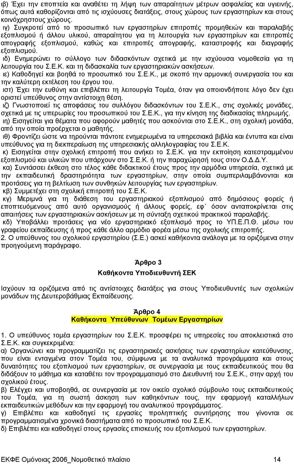 ιγ) Συγκροτεί από το προσωπικό των εργαστηρίων επιτροπές προμηθειών και παραλαβής εξοπλισμού ή άλλου υλικού, απαραίτητου για τη λειτουργία των εργαστηρίων και επιτροπές απογραφής εξοπλισμού, καθώς