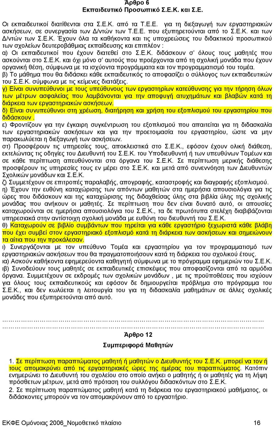 Ε.Κ. διδάσκουν σ όλους τους μαθητές που ασκούνται στο Σ.Ε.Κ. και όχι μόνο σ αυτούς που προέρχονται από τη σχολική μονάδα που έχουν οργανική θέση, σύμφωνα με τα ισχύοντα προγράμματα και τον προγραμματισμό του τομέα.